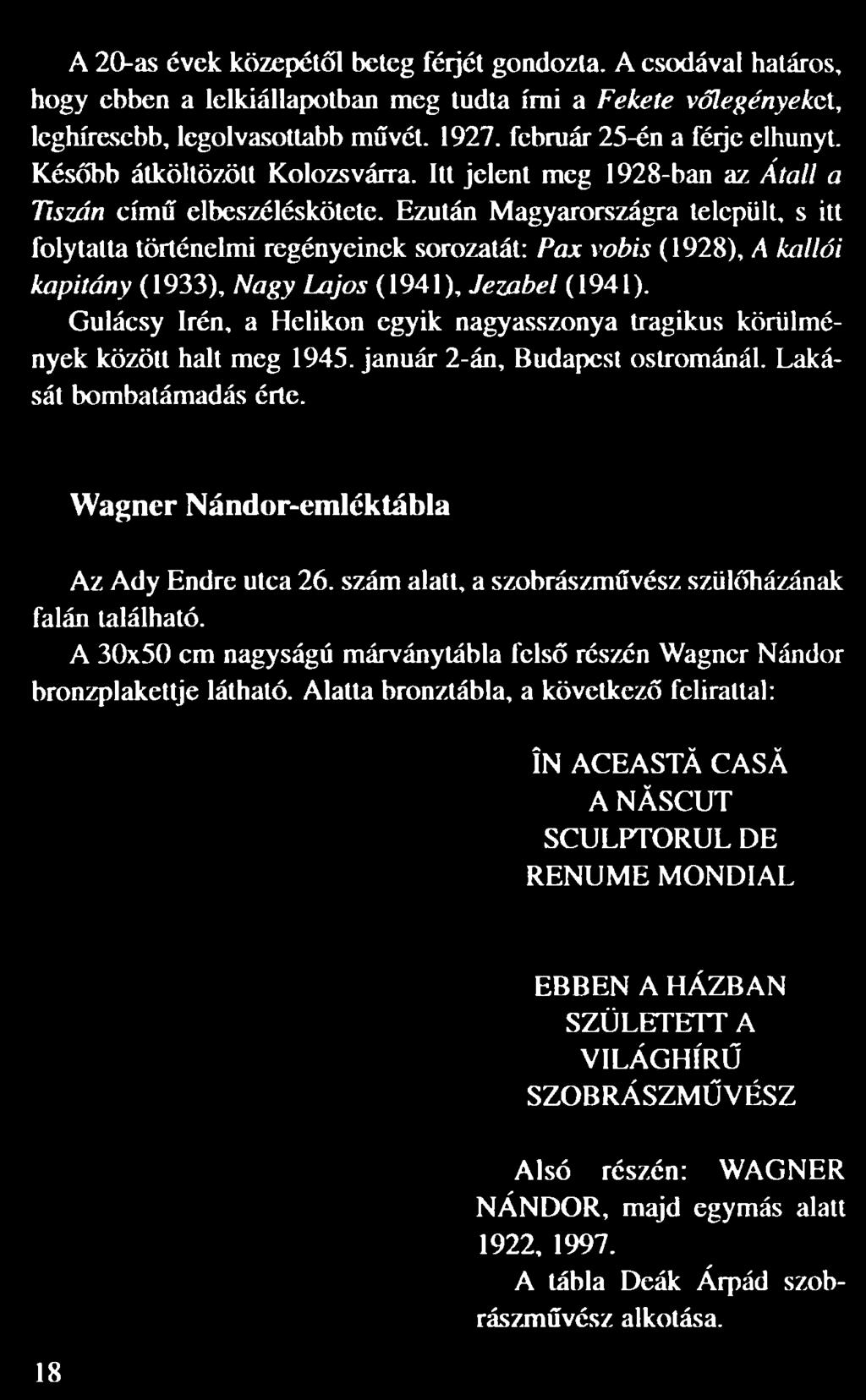 Ezután Magyarországra települt, s itt folytatta történelmi regényeinek sorozatát: Pax vobis (1928), A kallói kapitány (1933), Nagy Lajos (1941), Jezabel (1941).