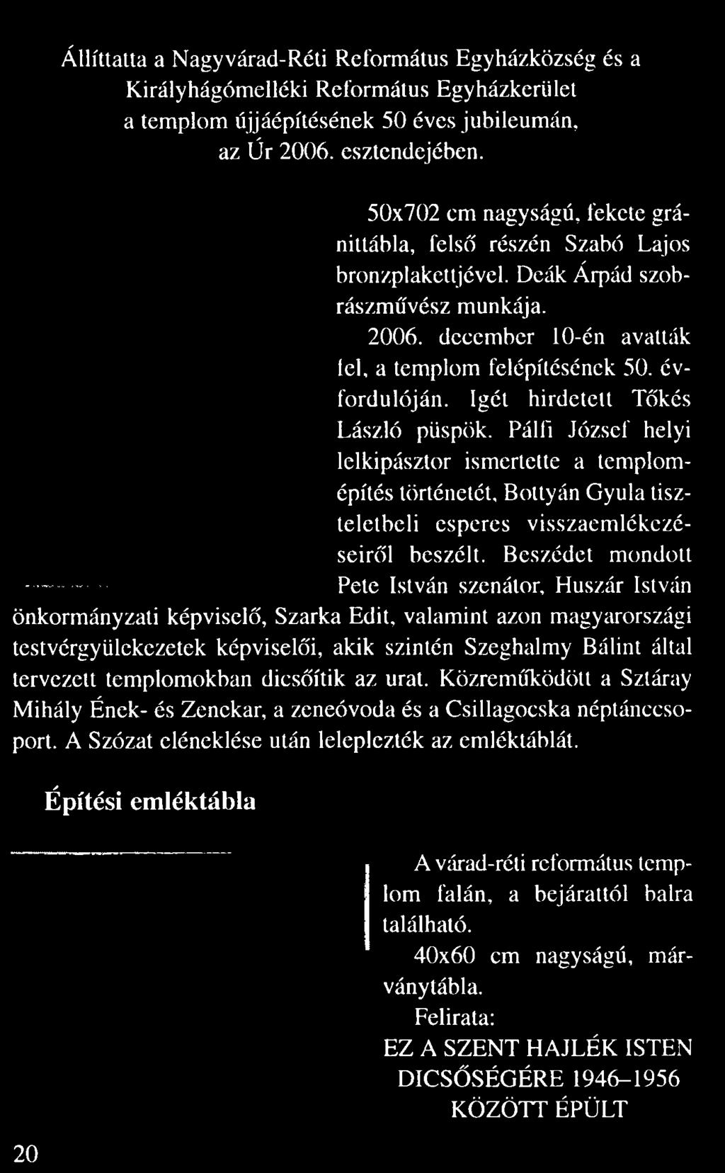 Deák Árpád szob rászm vész munkája. 2006. december 10-én avatták fel, a templom felépítésének 50. év fordulóján.