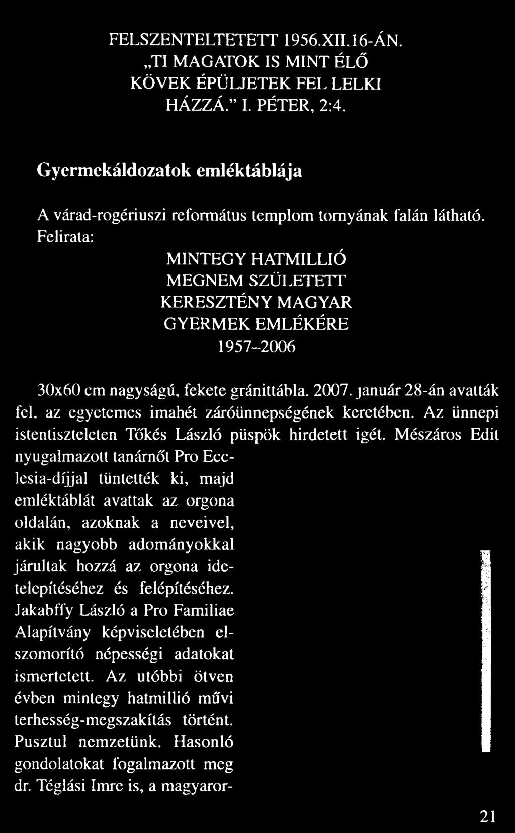 Felirata: MINTEGY HATMILLIÓ MEGNEM SZÜLETETT KERESZTÉNY MAGYAR GYERMEK EMLÉKÉRE 1957 2006 30x60 cm nagyságú, fekete gránittábla. 2007.