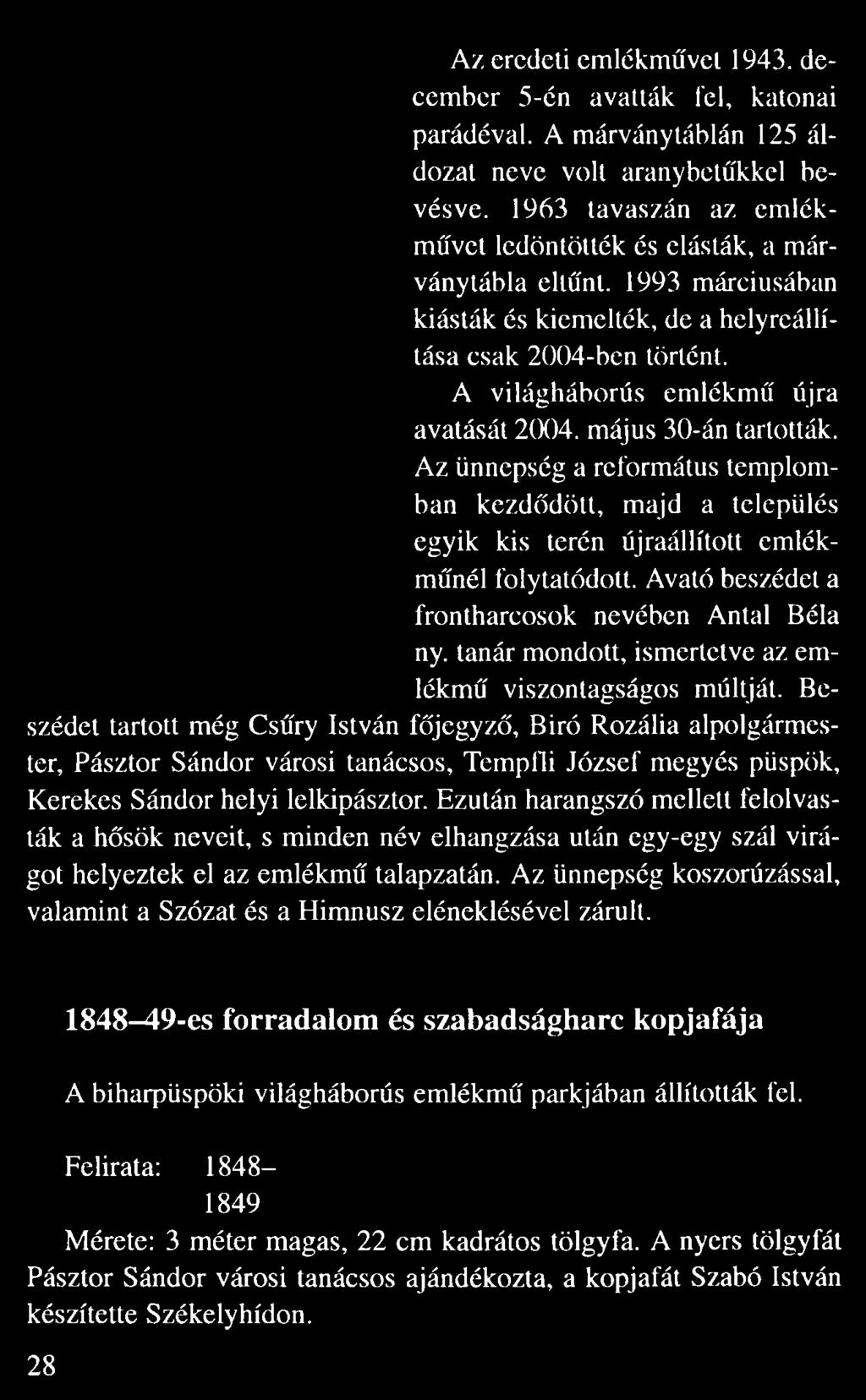 A világháborús emlékm újra avatását 2004. május 30-án tartották. Az ünnepség a református templom ban kezd dött, majd a település egyik kis terén újraállított emlék m nél folytatódott.