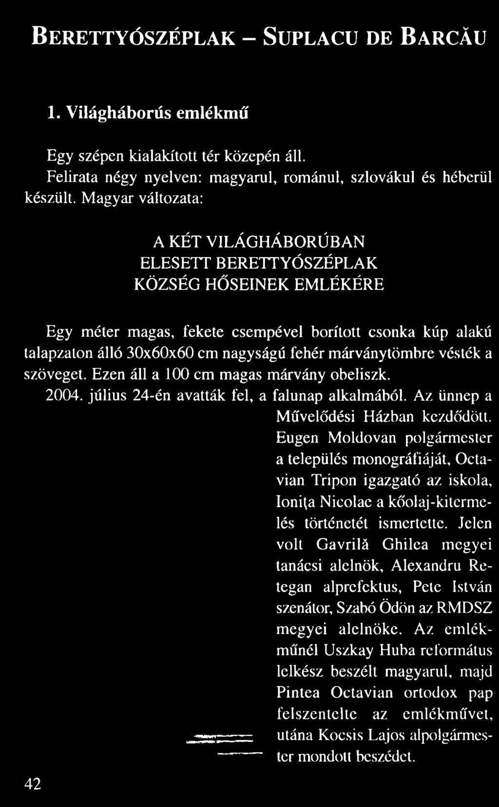 BERETTYÓSZÉPLAK SUPLACU DE Ba RCĂU 1. Világháborús emlékm Egy szépen kialakított tér közepén áll. Felirata négy nyelven: magyarul, románul, szlovákul és héberül készült.