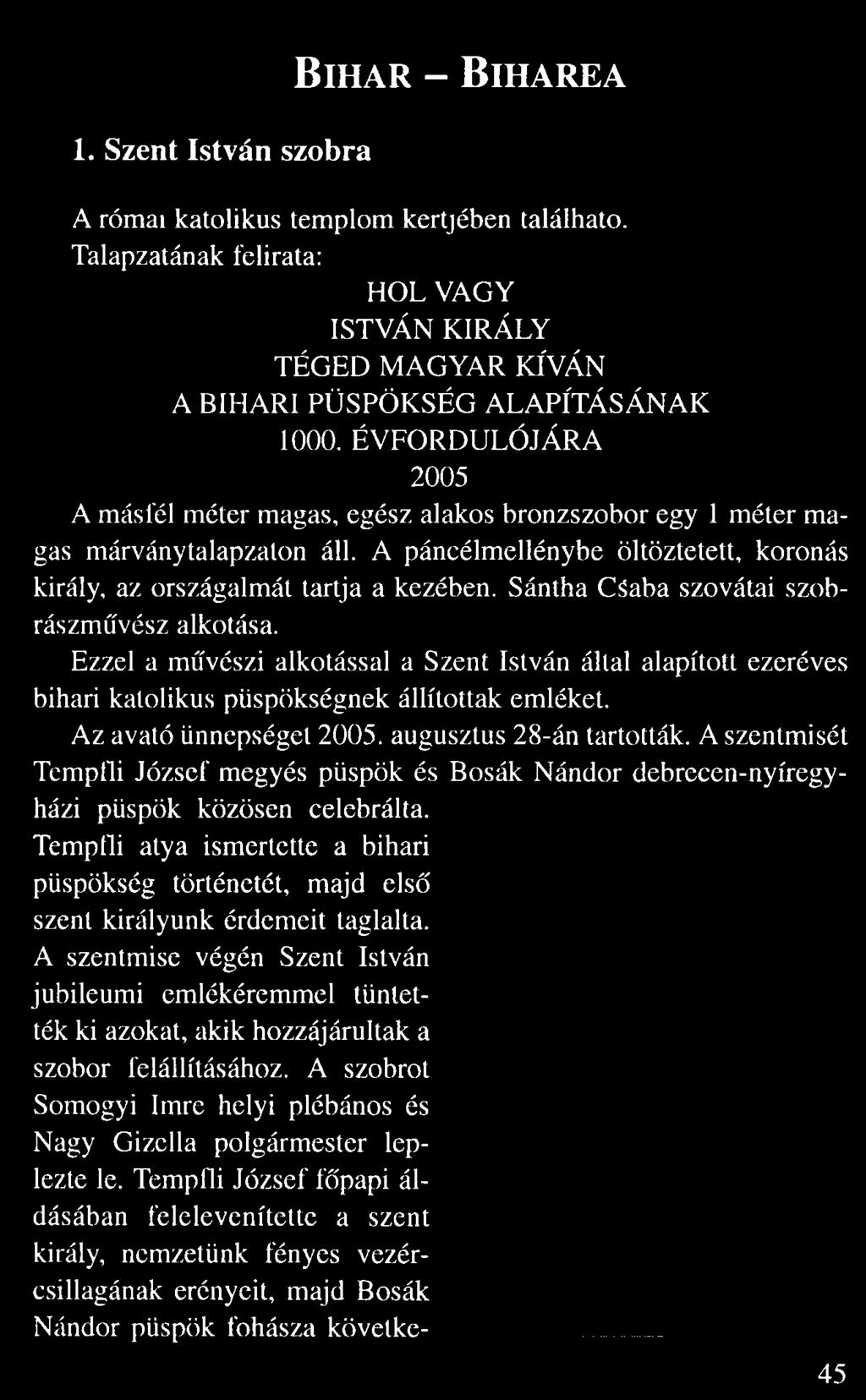 1. Szent István szobra Bih a r Bih a r ea A római katolikus templom kertjében található. Talapzatának felirata: HOL VAGY ISTVÁN KIRÁLY TÉGED MAGYAR KÍVÁN A BIHARI PÜSPÖKSÉG ALAPÍTÁSÁNAK 1000.
