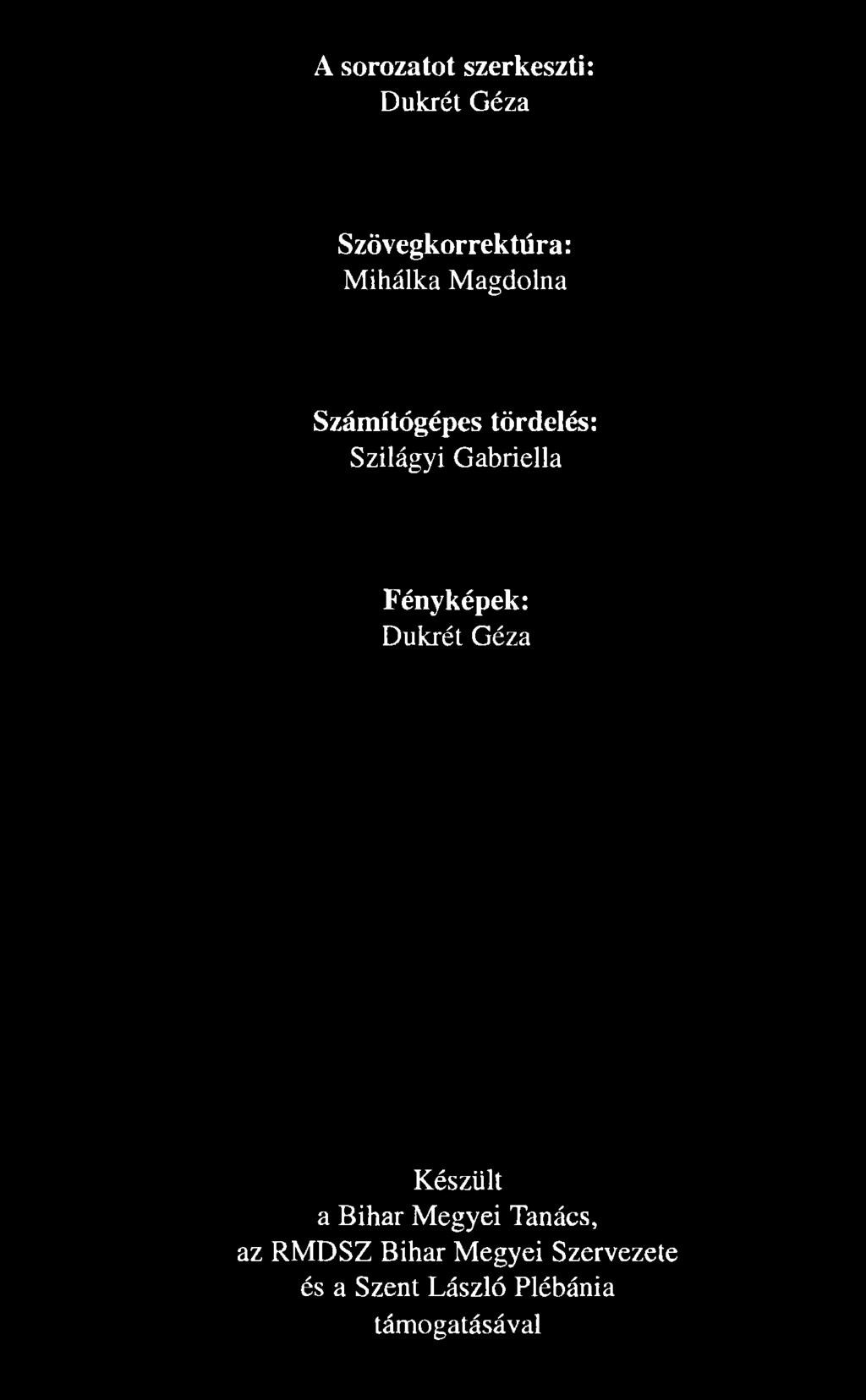 A sorozatot szerkeszti: Dukrét Géza Szövegkorrektúra: Mihálka Magdolna Számítógépes tördelés: Szilágyi Gabriella