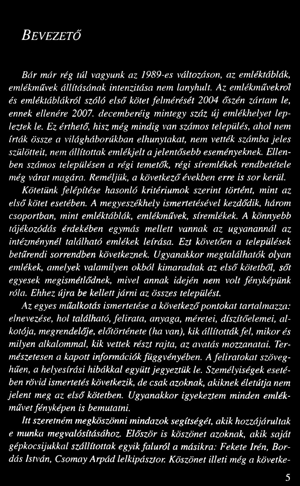 Ez érthet, hisz még mindig van számos település, ahol nem írták össze a világháborúkban elhunytakat, nem vették számba jeles szülötteit, nem állítottak emlékjelt a jelent sebb eseményeknek.