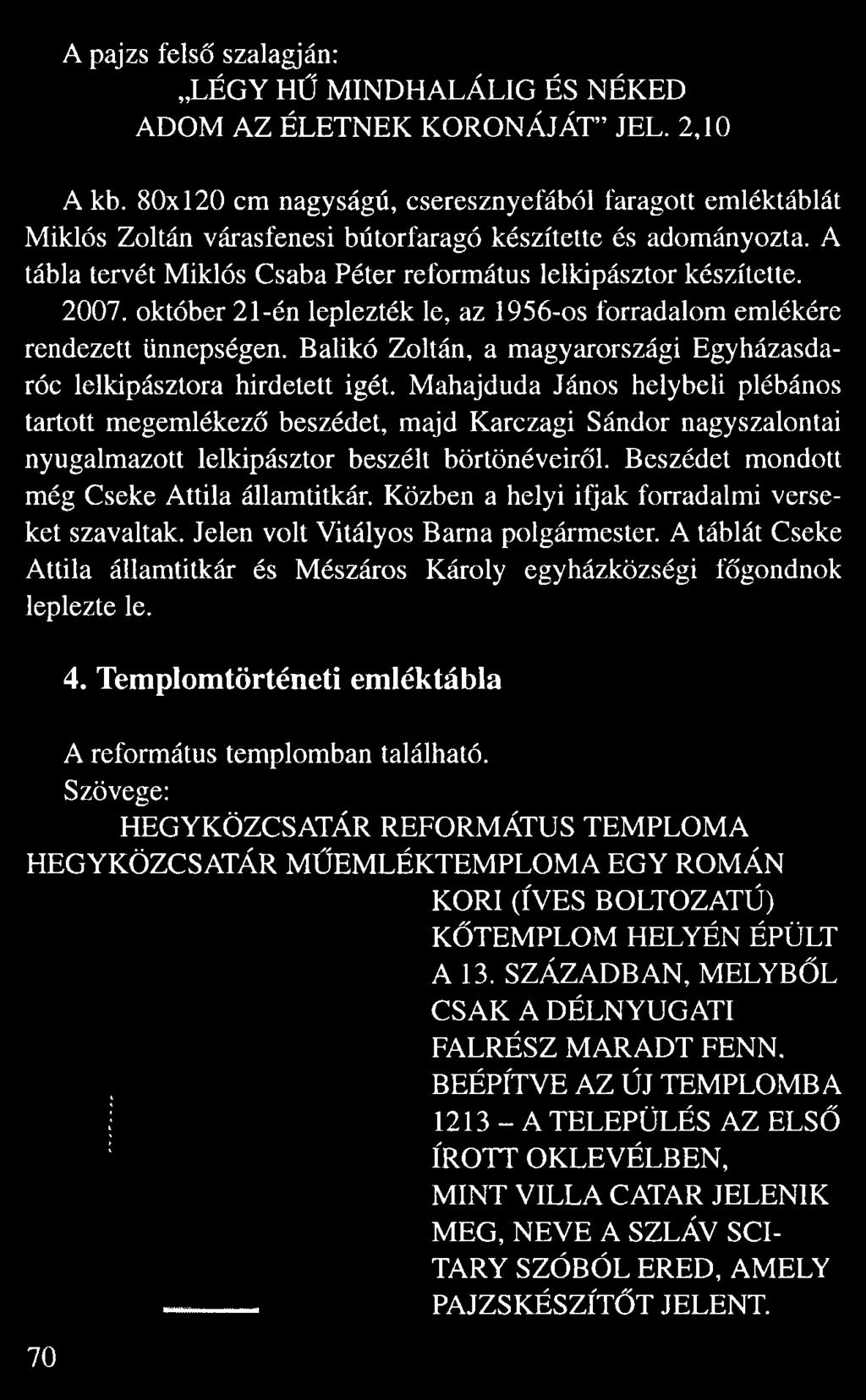 október 21-én leplezték le, az 1956-os forradalom emlékére rendezett ünnepségen. Balikó Zoltán, a magyarországi Egyházasdaróc lelkipásztora hirdetett igét.