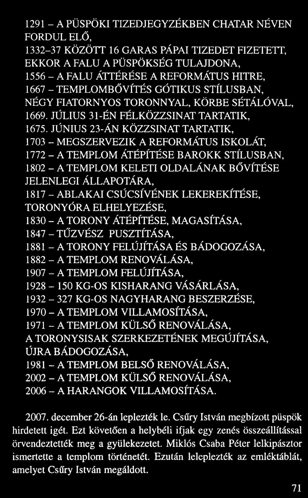 1291 A PÜSPÖKI TIZEDJEGYZÉKBEN CHATAR NÉVEN FORDUL EL, 1332 37 KÖZÖTT 16 GARAS PÁPAI TIZEDET FIZETETT, EKKOR A FALU A PÜSPÖKSÉG TULAJDONA, 1556 A FALU ÁTTÉRÉSE A REFORMÁTUS HITRE, 1667 TEMPLOMB VÍTÉS