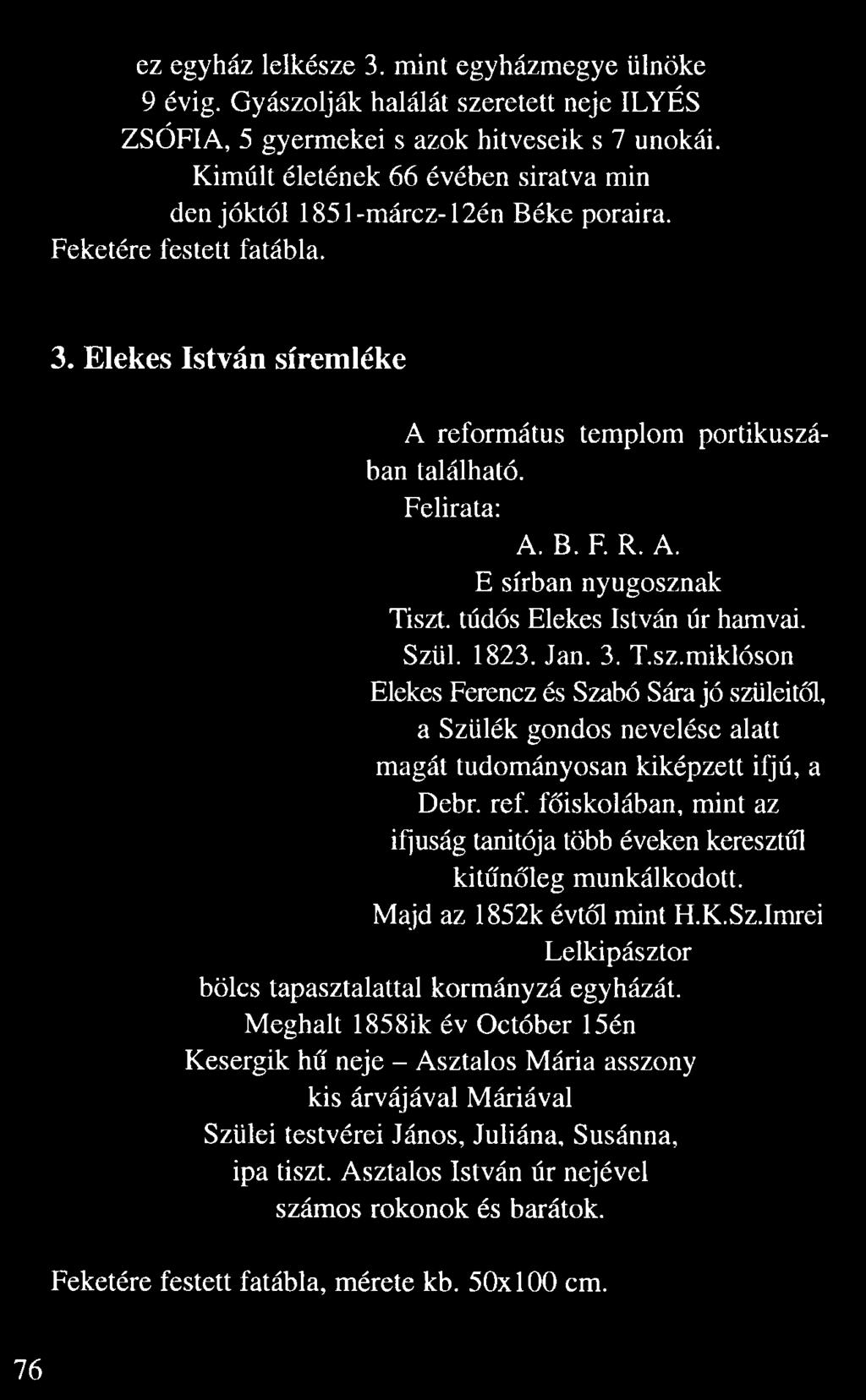 Elekes István síremléke A református templom portikuszá ban található. Felirata: A. B. F. R. A. E sírban nyugosznak Tiszt, túdós Elekes István úr hamvai. Szül.