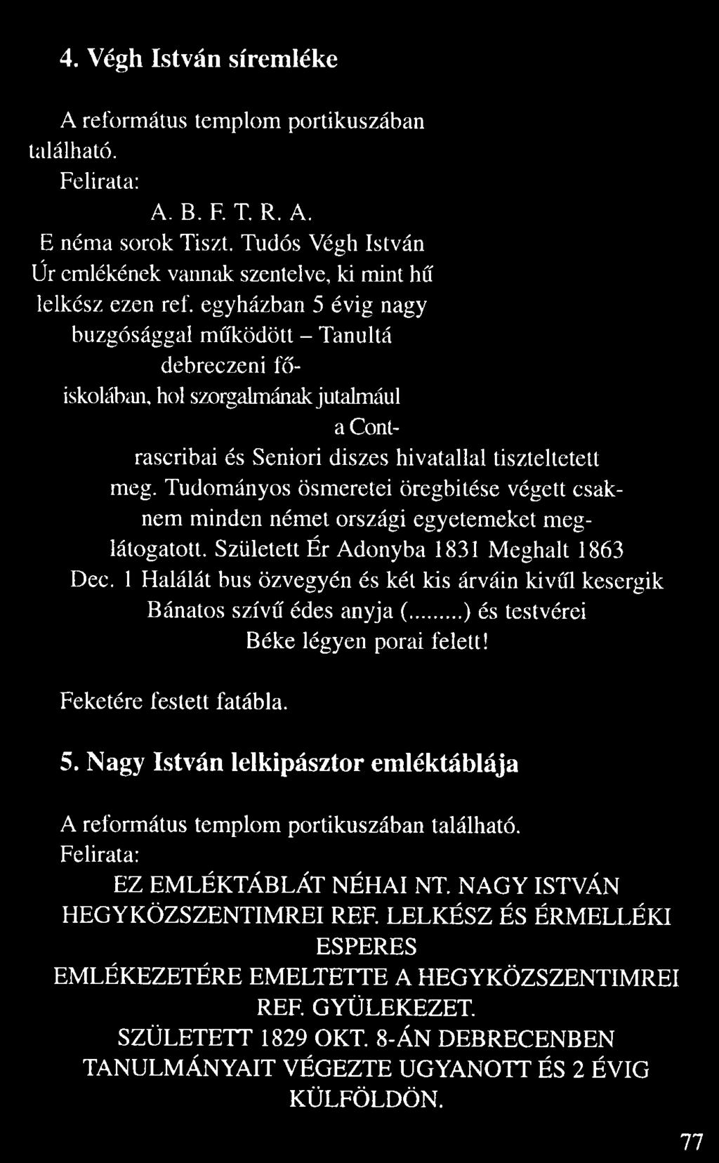 egyházban 5 évig nagy buzgósággal m ködött Tanultá debreczeni f iskolában, hol szorgalmának jutalmául a Contrascribai és Seniori diszes hivatallal tiszteltetett meg.