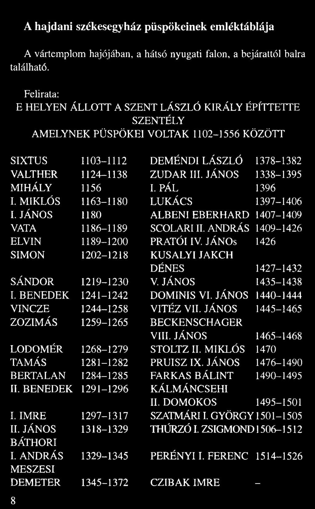 JÁNOS 1338 1395 MIHÁLY 1156 I. PÁL 1396 I. MIKLÓS 1163 1180 LUKÁCS 1397 1406 I. JÁNOS 1180 ALBENI EBERHARD 1407 1409 VATA 1186 1189 SCOLARI II. ANDRÁS 1409 1426 ELVIN 1189 1200 PRATÓI IV.