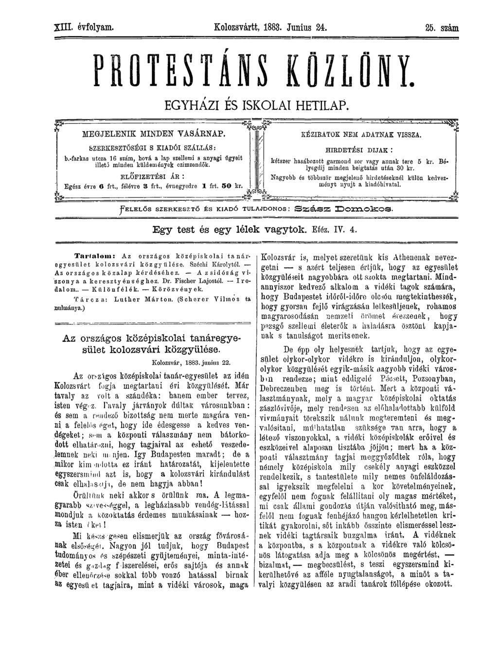 X III. évfolyam. Kolozsvárit, 1883. Junius 24. 25. szám P R O T E S T Á N S KÖZLÖNY. EGYHÁZI ÉS ISKOLAI HETILAP. a $» - MEGJELENIK MINDEN VASÁRNAP. SZERKESZTŐSÉGI S KIADÓI SZÁLLÁS: b.