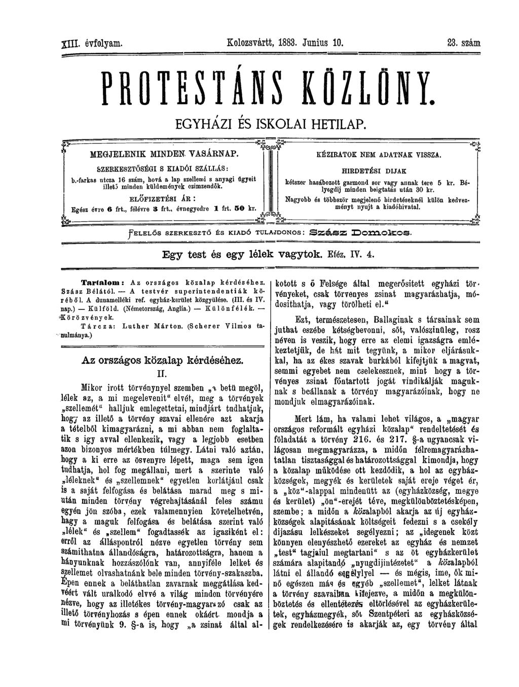 XIII. évfolyam. Kolozsvárt!, 1883. Junius 10. 23. szám P R O T E S T Á N S KÖZLÖNY. EGYHÁZI ÉS ISKOLAI HETILAP. tk, MEGJELENIK MINDEN- VASÁRNAP. SZERKESZTŐSÉGI S KIADÓI SZÁLLÁS: b.