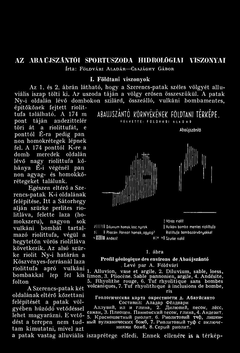 A 174 ponttól К -re a domb meredek oldalán lévő nagy riolittufa kőbánya É-i végénél pan non agyag- és homokkőrétegeket találunk. Egészen eltérő a Szerencs-patak K-i oldalának felépítése.