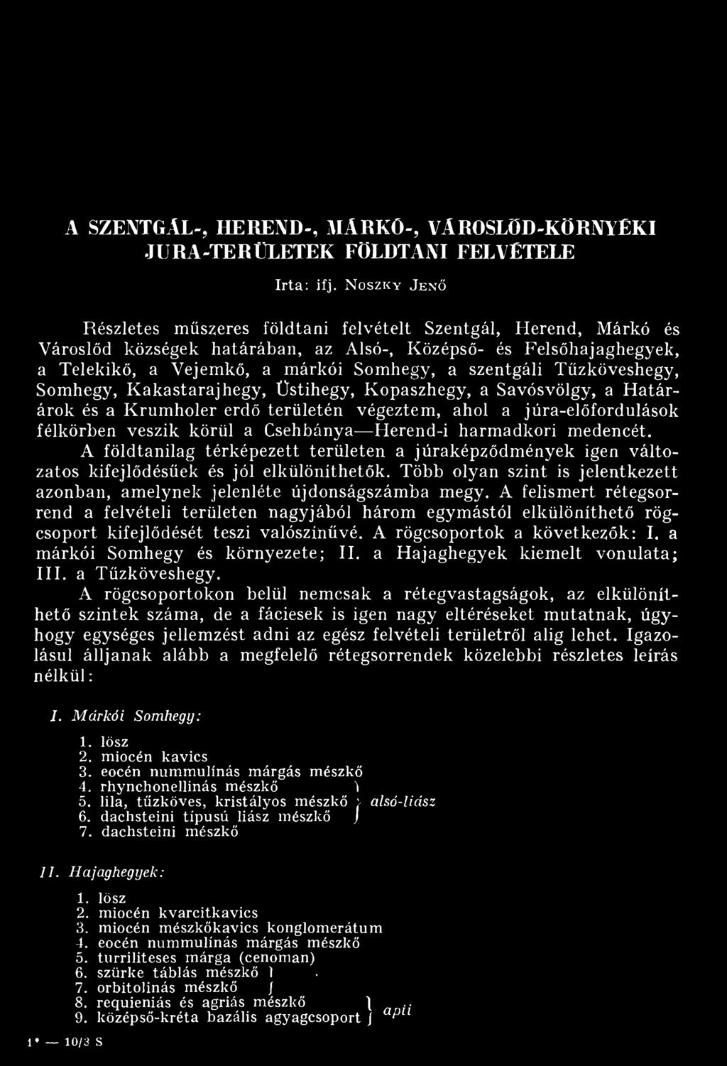 szentgáli Tűzköveshegy, Somhegy, Kakastaraj hegy, Üstihegy, Kopaszhegy, a Savósvölgy, a H atárárok és a Krumholer erdő területén végeztem, ahol a júra-előfordulások félkörben veszik körül a Csehbánya