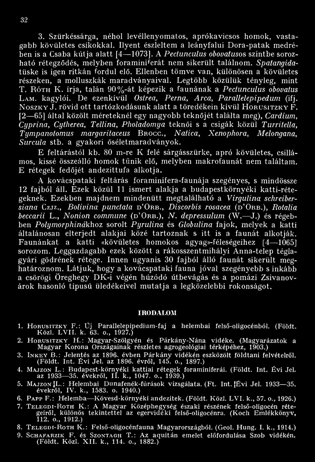 [2 65] által közölt méreteknél egy nagyobb teknőjét találta meg), Cardium, Cyprina, Cytherea, Teliina, Pholadomya teknői s a csigák közül Turritella, Tympanotomus margaritaceus Brocc.