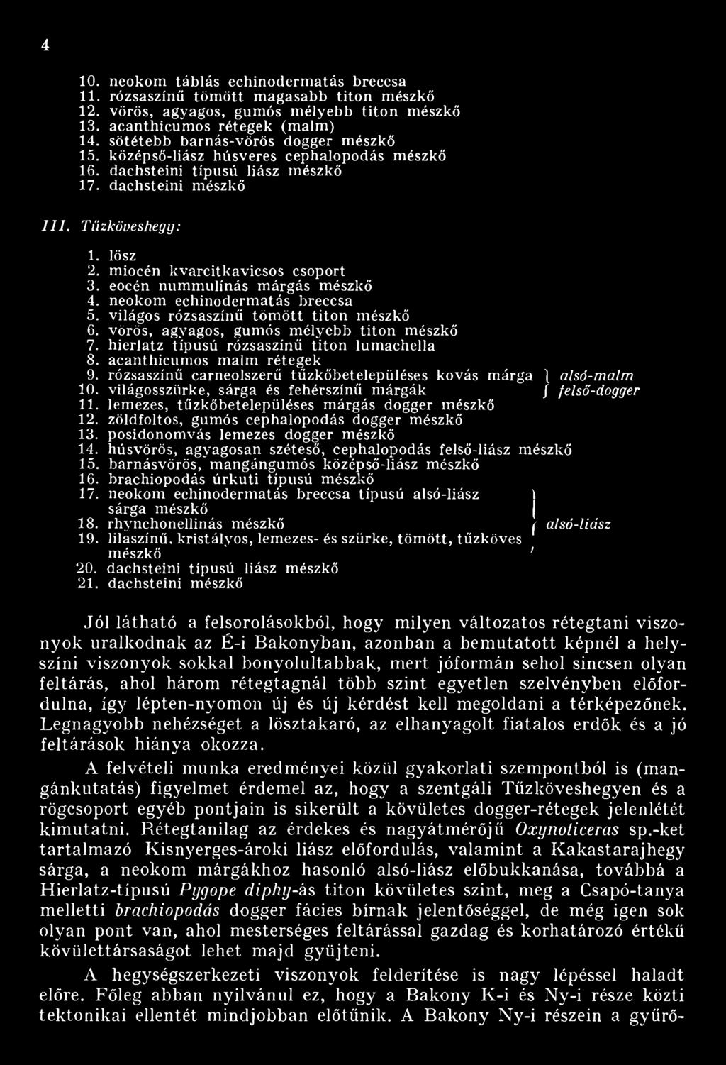 miocén kvarcitkavicsos csoport 3. eocén num m ulínás m árgás mészkő 4. neokom echinoderm atás breccsa 5. világos rózsaszínű tö m ö tt tito n mészkő 6. vörös, agyagos, gumós m élyebb tito n mészkő 7.