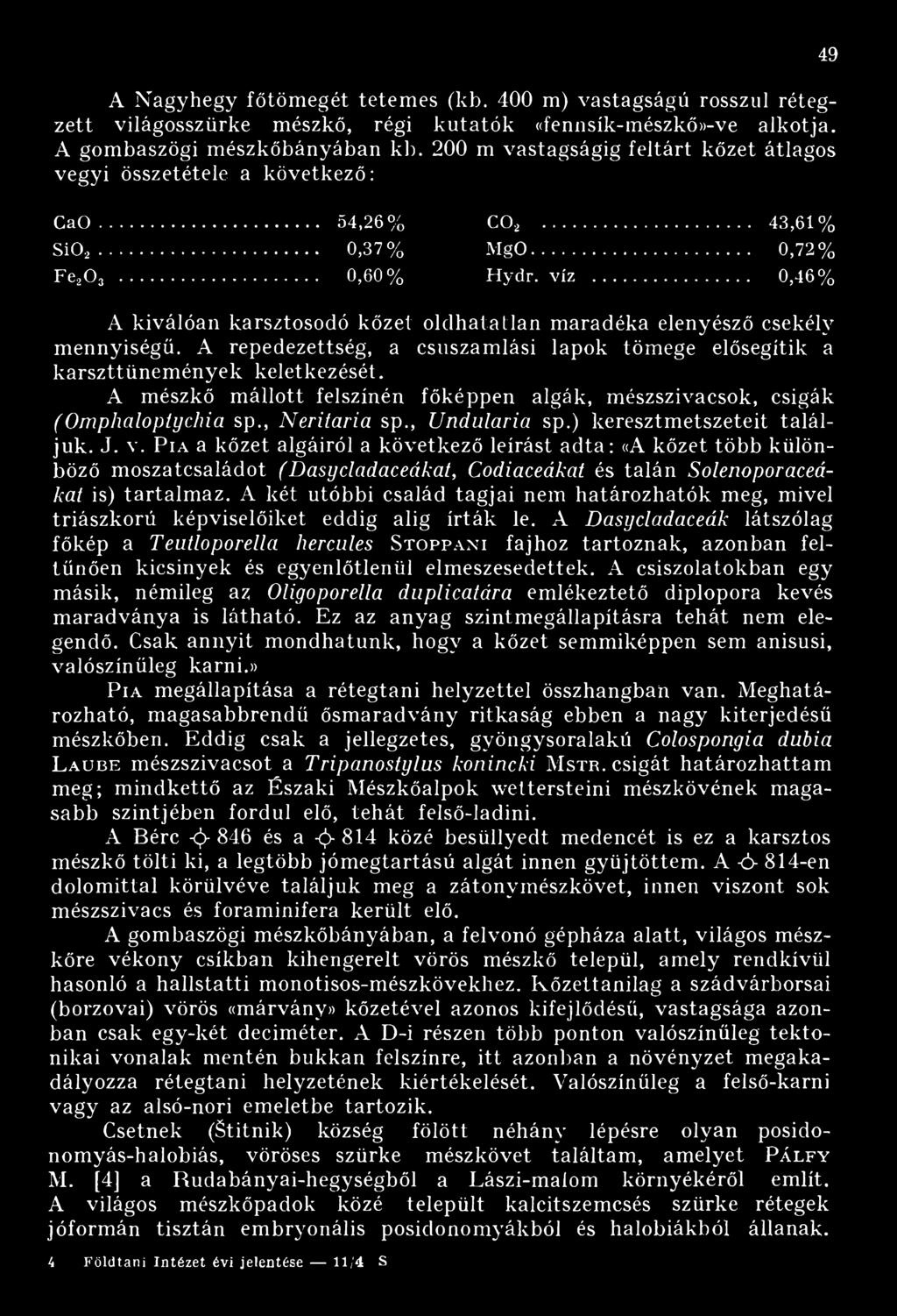 .. 0,46% A kiválóan karsztosodó kőzet oldhatatlan maradéka elenyésző csekély mennyiségű. A repedezettség, a csuszamlási lapok tömege elősegítik a karszt tünemények keletkezését.