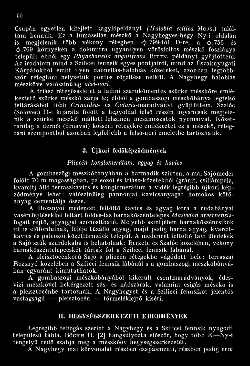 Az irodalom mind a Szilicei fennsík egyes pontjairól, mind az Északnyugati K árpátokból említ ilyen daonellás-halobiás kőzeteket, azonban legtöbbször rétegtani helyzetük pontos rögzítése nélkül.