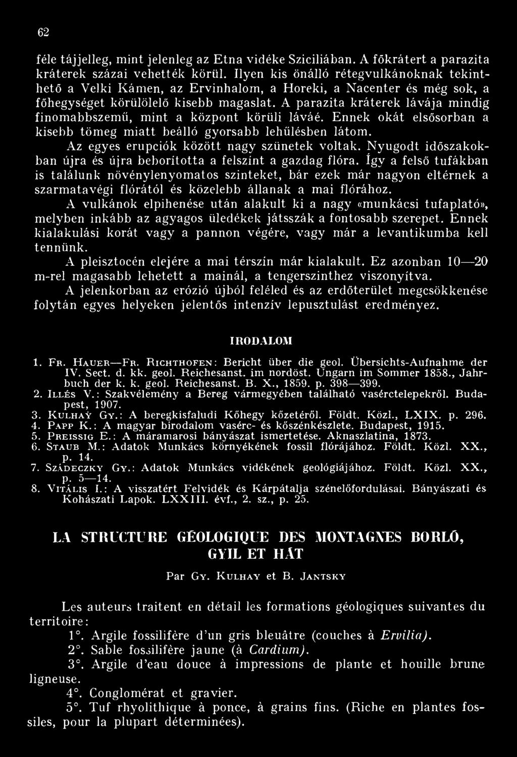 A parazita kráterek lávája mindig finomabbszemű, mint a központ körüli láváé. Ennek okát elsősorban a kisebb tömeg m iatt beálló gyorsabb lehűlésben látom.