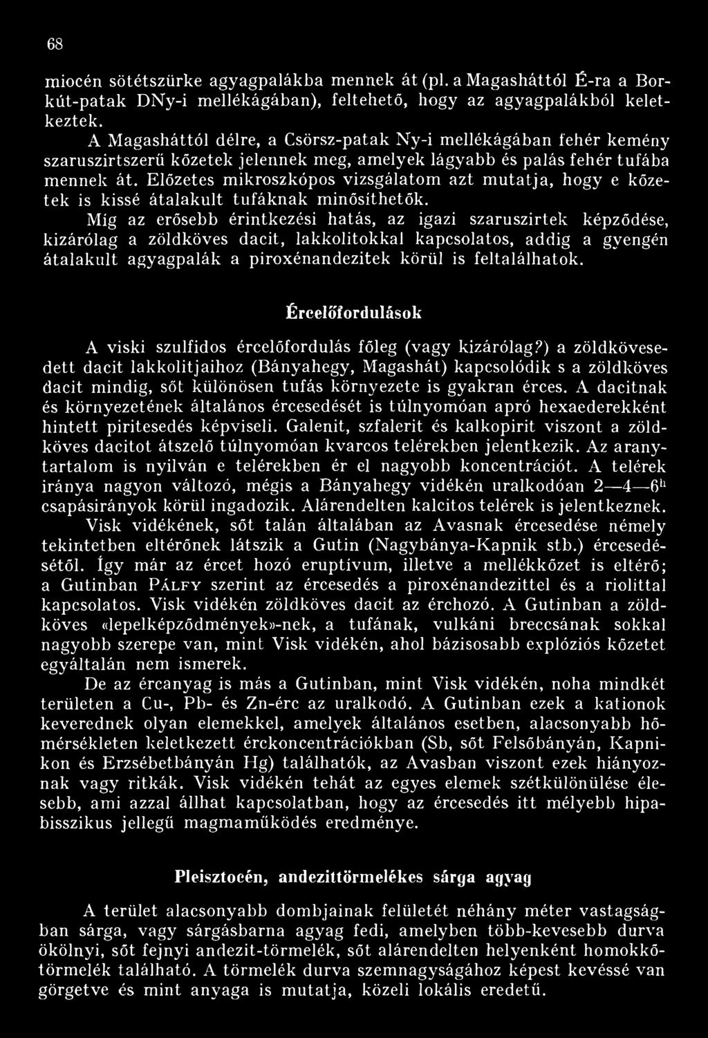 Előzetes mikroszkópos vizsgálatom azt m utatja, hogy e kőzetek is kissé átalakult tufáknak minősíthetők.