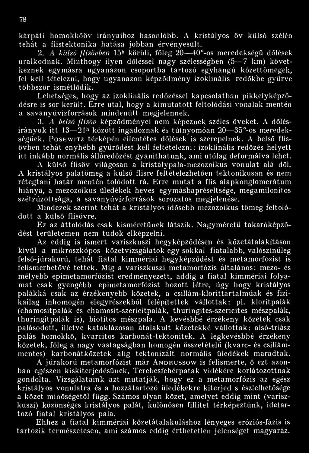 Minthogy ilyen dőléssel nagy szélességben (5 7 km) következnek egymásra ugyanazon csoportba tartozó egyhangú kőzettömegek, fel kell tételezni, hogy ugyanazon képződmény izoklinális redőkbe gyűrve