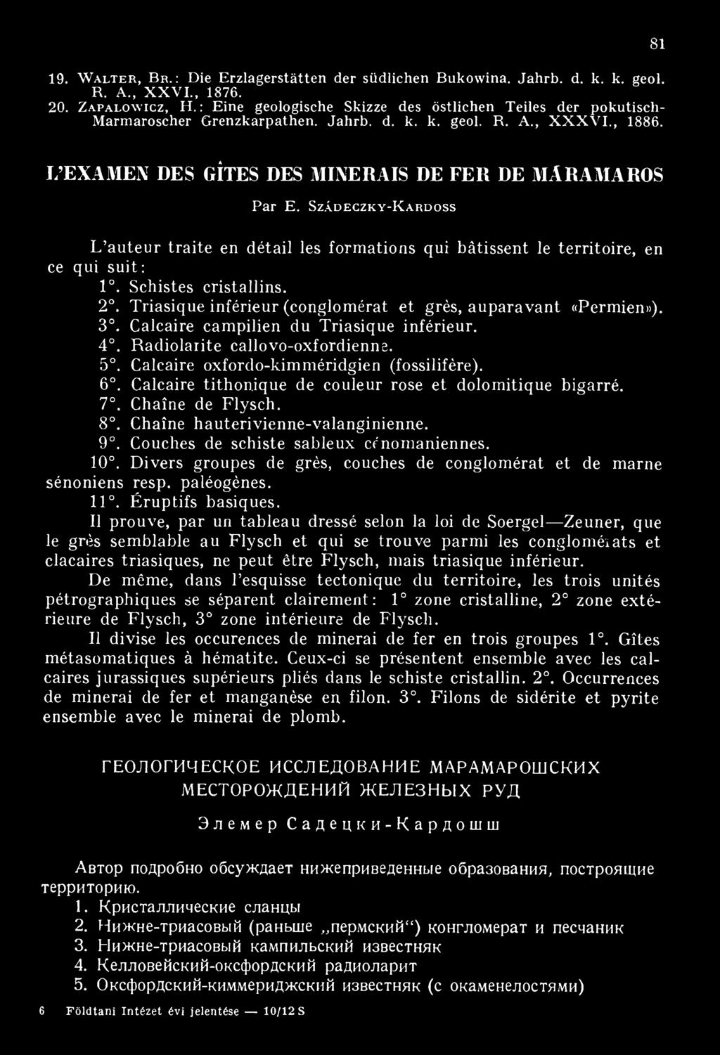 81 L EXAMEN DES GÎTES DES MINERAIS DE FER DE MÄ RAMA ROS P ar E. S z á d e c z k y - K a r d o s s L auteur traite en détail les formations qui bâtissent le territoire, en ce qui suit: 1.