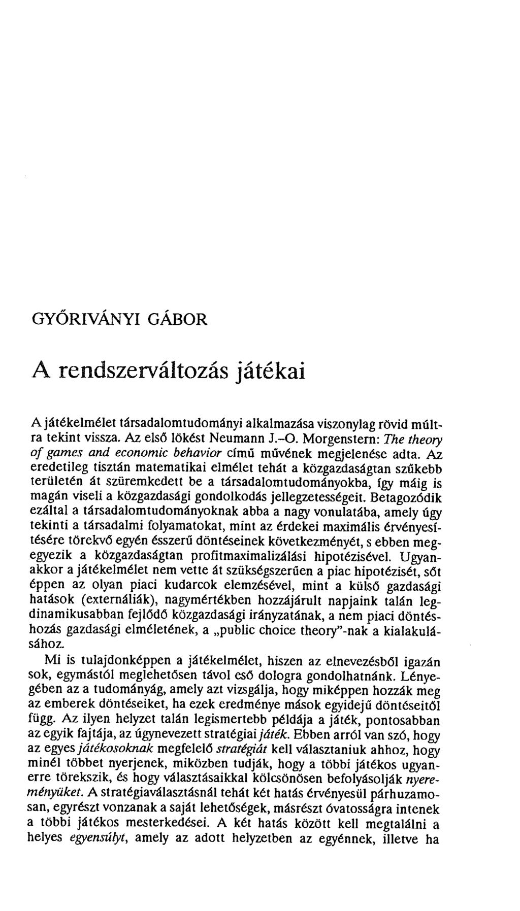 GYŐRIVÁNYI GÁBOR A rendszerváltozás játékai A játékelmélet társadalomtudományi alkalmazása viszonylag rövid múltra tekint vissza. Az első lökést Neumann J.-O.