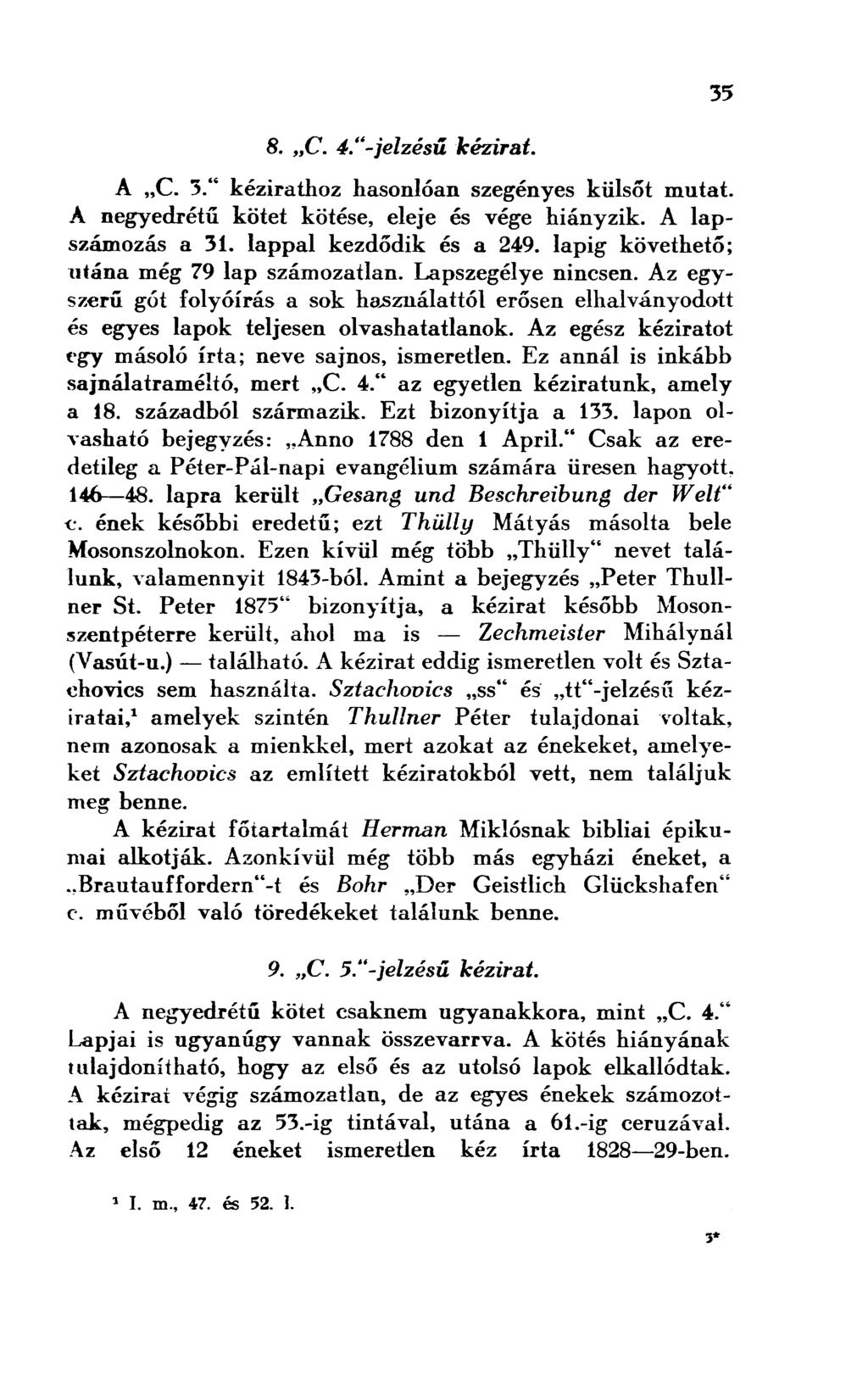 8. C. 4."-jelzésű kézirat. A C. 3.'" kézirathoz hasonlóan szegényes külsőt mutat. A negyedrétű kötet kötése, eleje és vége hiányzik. A lapszámozás a 31. lappal kezdődik és a 249.