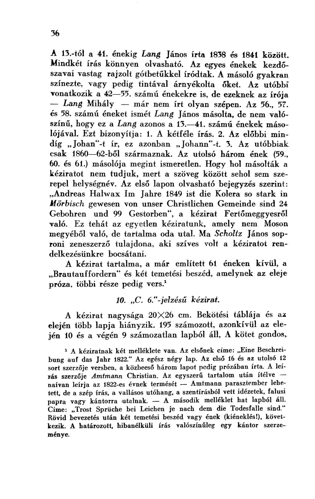 A 13.-tól a 41. énekig Lang János írta 1838 és 1841 között. Mindkét írás könnyen olvasható. Az egyes énekek kezdőszavai vastag rajzolt gótbetűkkel íródtak.