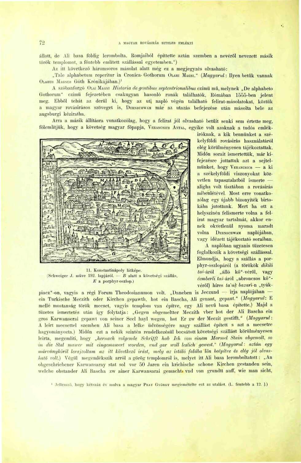 72 A MAGYAR ROVÁSÍRÁS HITRLF.8 KMLÉKUI állott, de Ali basa földig lerombolta. Romjaiból építtette a/tán szemben a nevéről nevezett másik török templomot, a föntebb említett s/állással egyetemben.