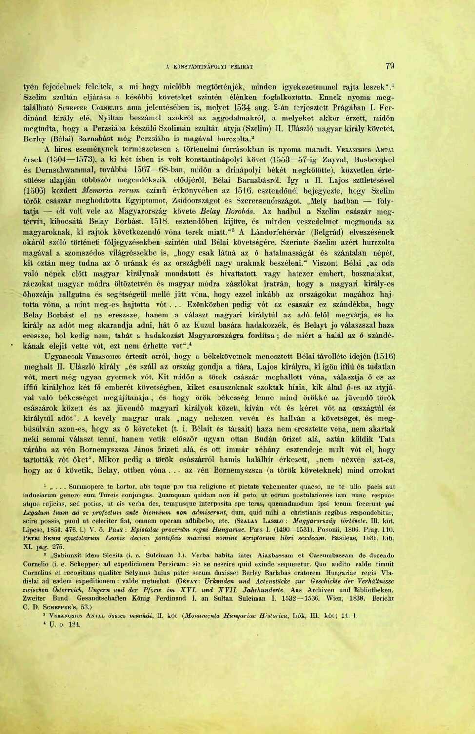 A KONSTANTINÁPOLYI TBLIRAT 79 tyén fejedelmek feleltek, a mi hogy mielőbb megtörténjék, minden igyekezetemmel rajta leszek". Szelim szultán eljárása a későbbi követeket szintén élénken foglalkoztatta.