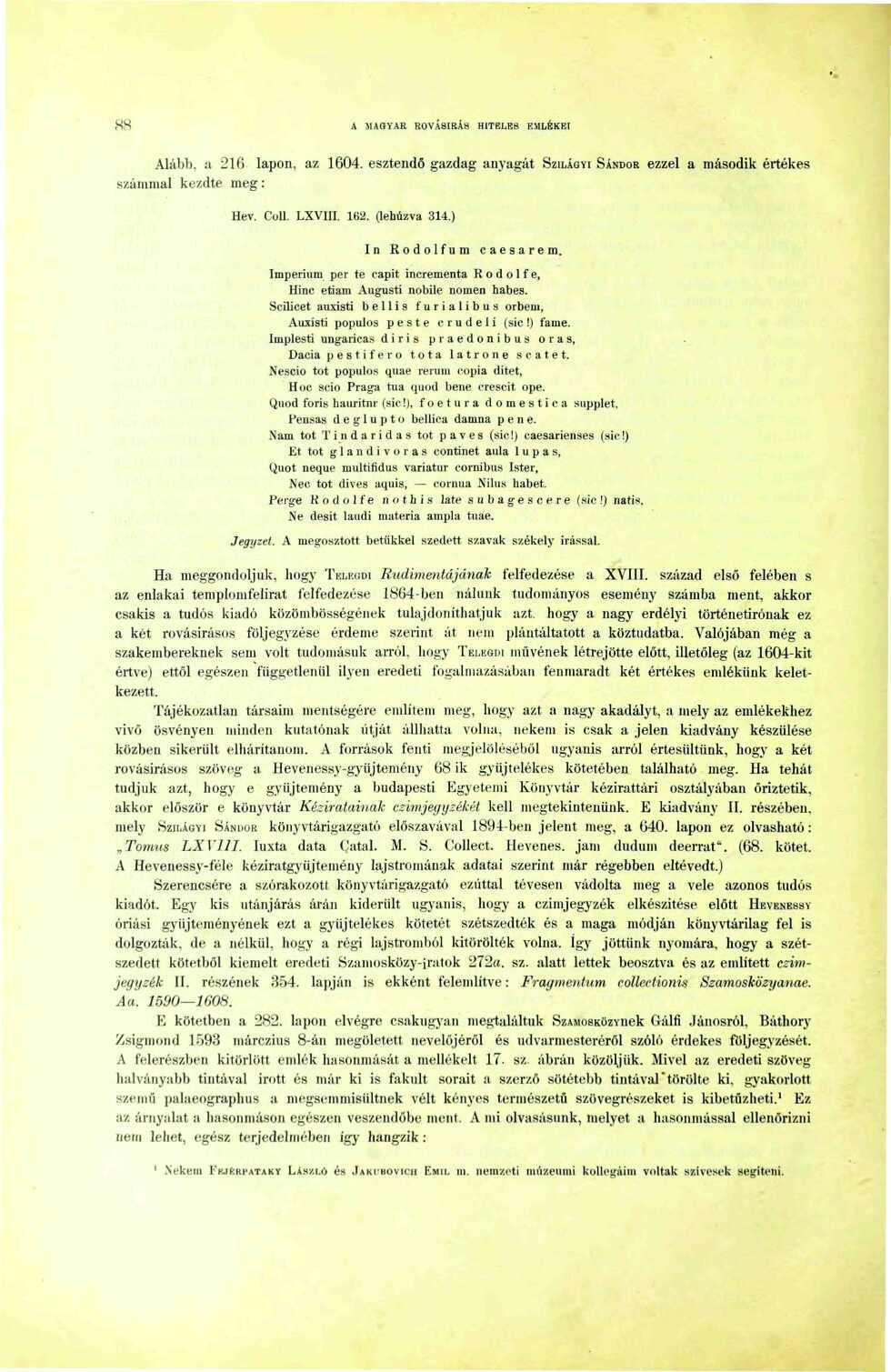A MAGYAR ROVÁSÍRÁS HITELES RMLÉKEI Alább, a 26 lapon, az 604. esztendő gazdag anyagát számmal ke/.dte meg: SZILÁGYI SÁNDOR ezzel a második értékes Hév. Coll. LXVIII. 62. (lemzva 34.