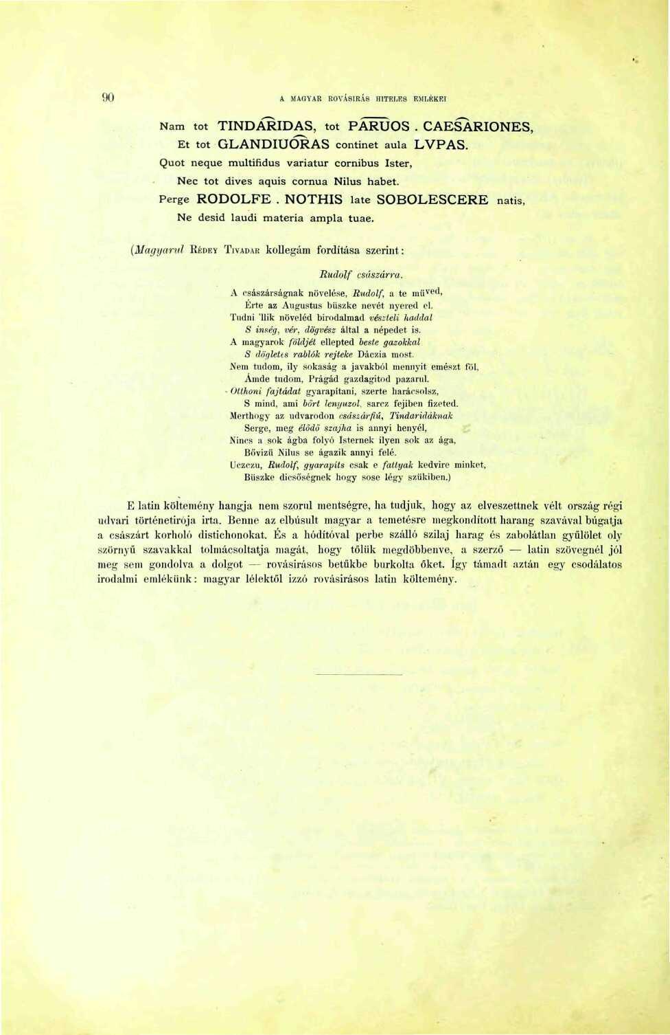 (Magyarul KKDRY TIVADAR kollegám fordítása szerint: Rudolf császárra. A császárságnak növelése, Rudolf, a te míí ve d, Érte az Augustus büszke nevét nyered el.