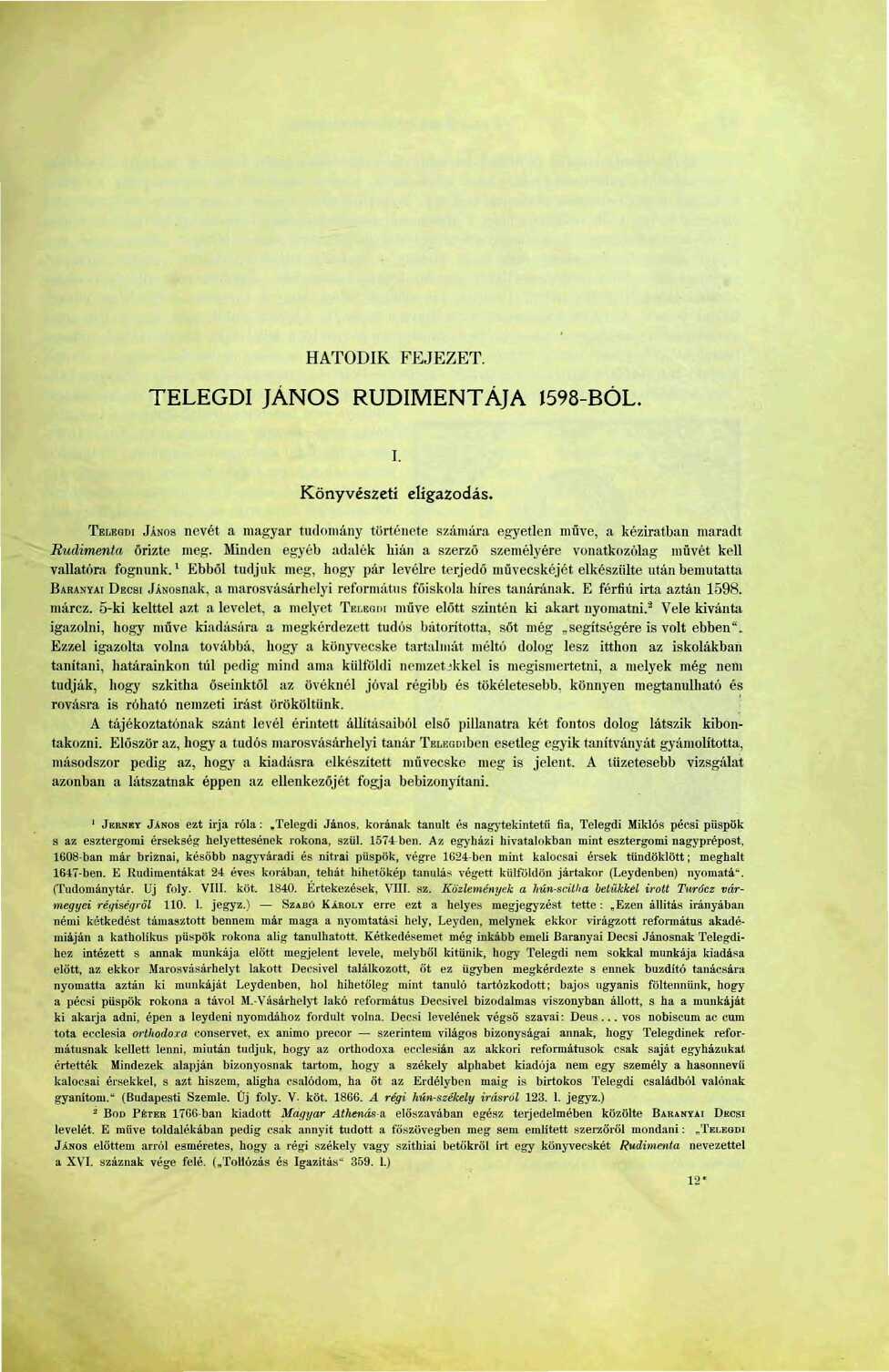 HATODIK FEJEZET. TELEGDI JÁNOS RUDIMENTÁJA 598-BÓL. i. Könyvészeti eligazodás. TELKQDI JÁNOS nevét a magyar tudomány története számára egyetlen műve, a kéziratban maradt Rudimenta őrizte meg.
