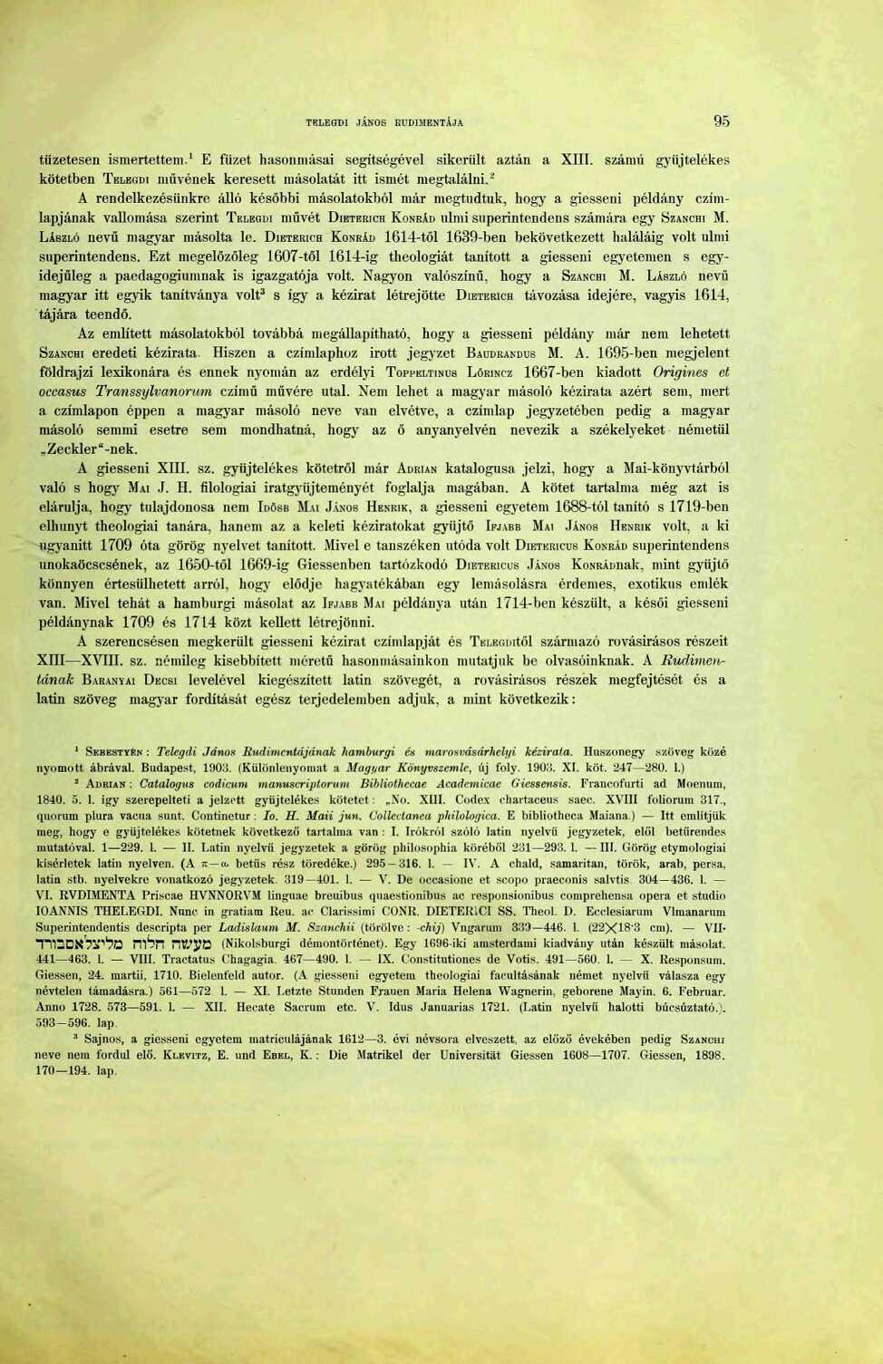 TELEGDI JÁNOS KUDIMENTAjA 95 tüzetesen ismertettem. E füzet hasonmásai segítségével sikerült aztán a XIII. számú gyüjtelékes kötetben TELEGDI művének keresett másolatát itt ismét megtalálni.