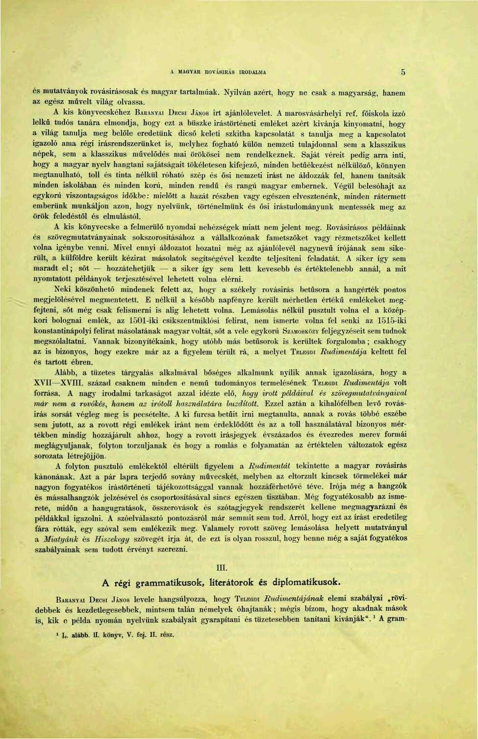 A MAGYAR ROVÁSÍRÁS IRODALMA 5 és mutatványok rovásirásosak és magyar tartalmúak. Nyilván azért, hogy ne csak a magyarság, hanem az egész művelt világ olvassa.