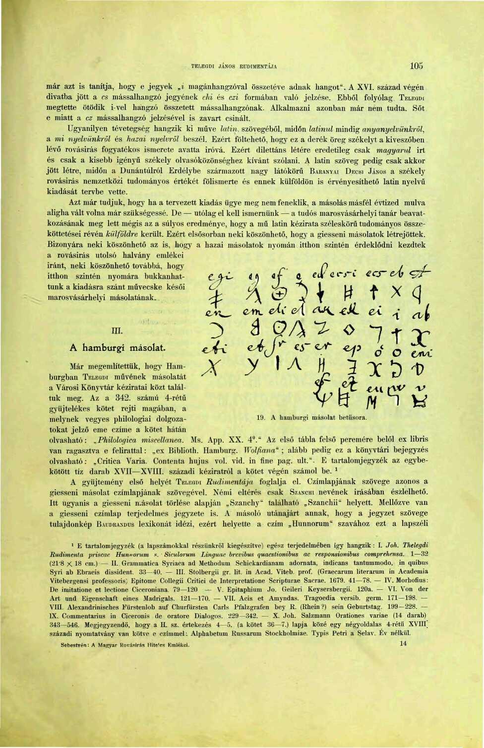 TKI.EGD JÁNOS RUDI MENTÁJA 05 már azt is tanítja, hogy e jegyek i magánhangzóval összetéve adnak hangot". A XVI. század végén divatba jött a cs mássalhangzó jegyének chi és czi formában való jelzése.