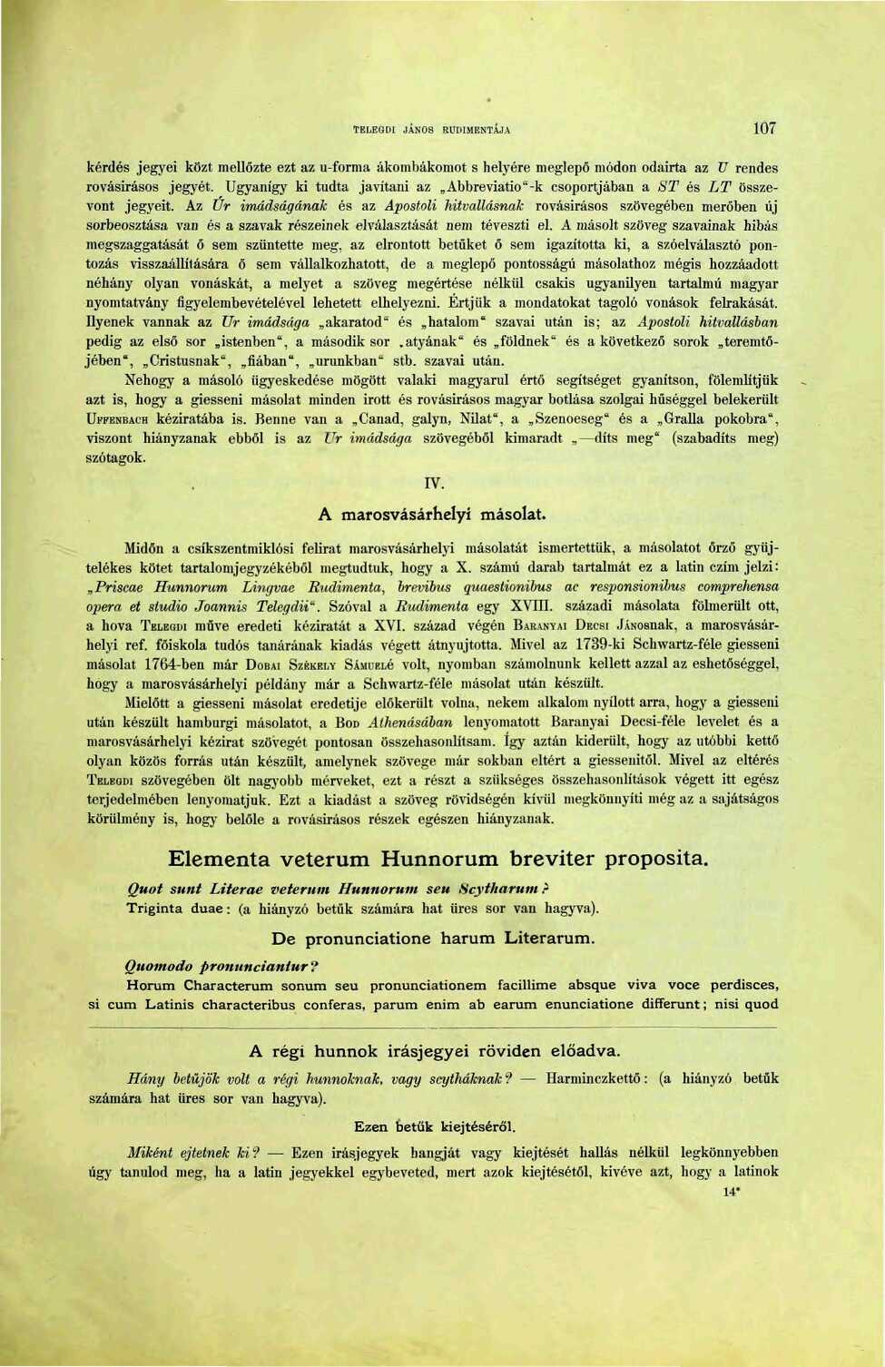 TELEGDI JÁNOS RUDIMENTÁJA 07 kérdés jegyei közt mellőzte ezt az u-forma ákombákomot s helyére meglepő módon odaírta az U rendes rovásirásos jegyét.