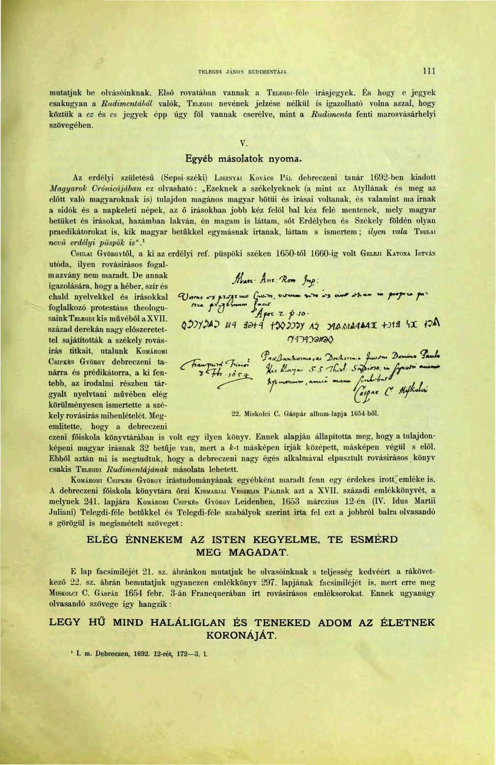 TELEGDI JÁNOS RUDIMENTÁJA mutatjuk be olvasóinknak. Első rovatában vannak a TBLEGDi-féle írásjegyek. És hogy e jegyek csakugyan a Rudimentából valók, TEI.
