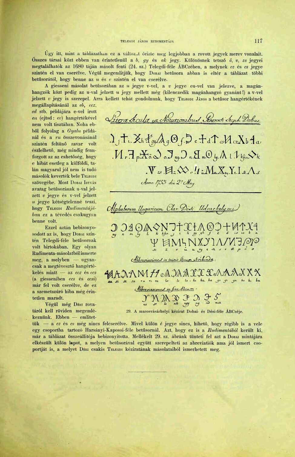 TEI.BGIII JÁNOS RUDIMENTAJA 7 Ügy itt, mim a táblázatban ez a váltott őrizte meg legjobban a rovott jegyek merev vonalait. Összes társai közt ebben van érintetlenül a &, gy és ak jegy.