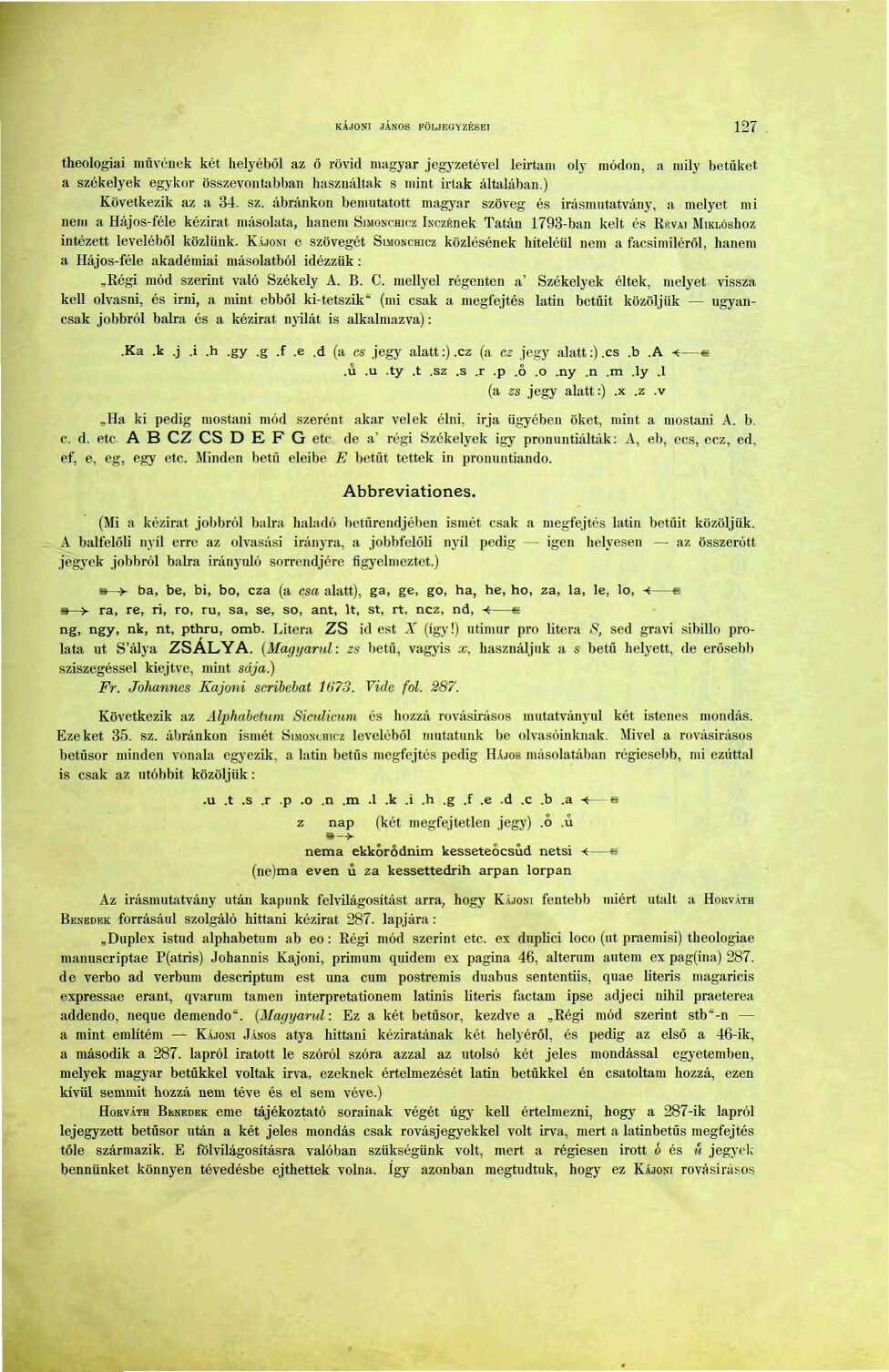 KÁJON JÁNOS KÖLJRGYZÉSEI 27 theologiai művének két hegéből az ő rövid magyar jegyzetével leirtani oly módon, a mily betűket a székelyek egykor összevoutabban használtak s mint írlak általában.