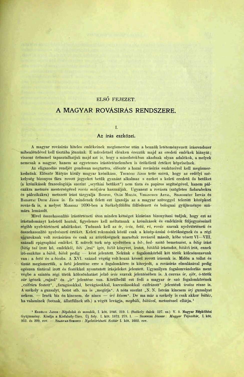 ELSŐ FEJEZET. A MAGYAR ROVÁSÍRÁS RENDSZERE. i. Az írás eszközei. A magyar rovásírás hiteles emlékeinek megismerése után a bennük letéteményezett Írásrendszer mibenlételével kell tisztába jönnünk.