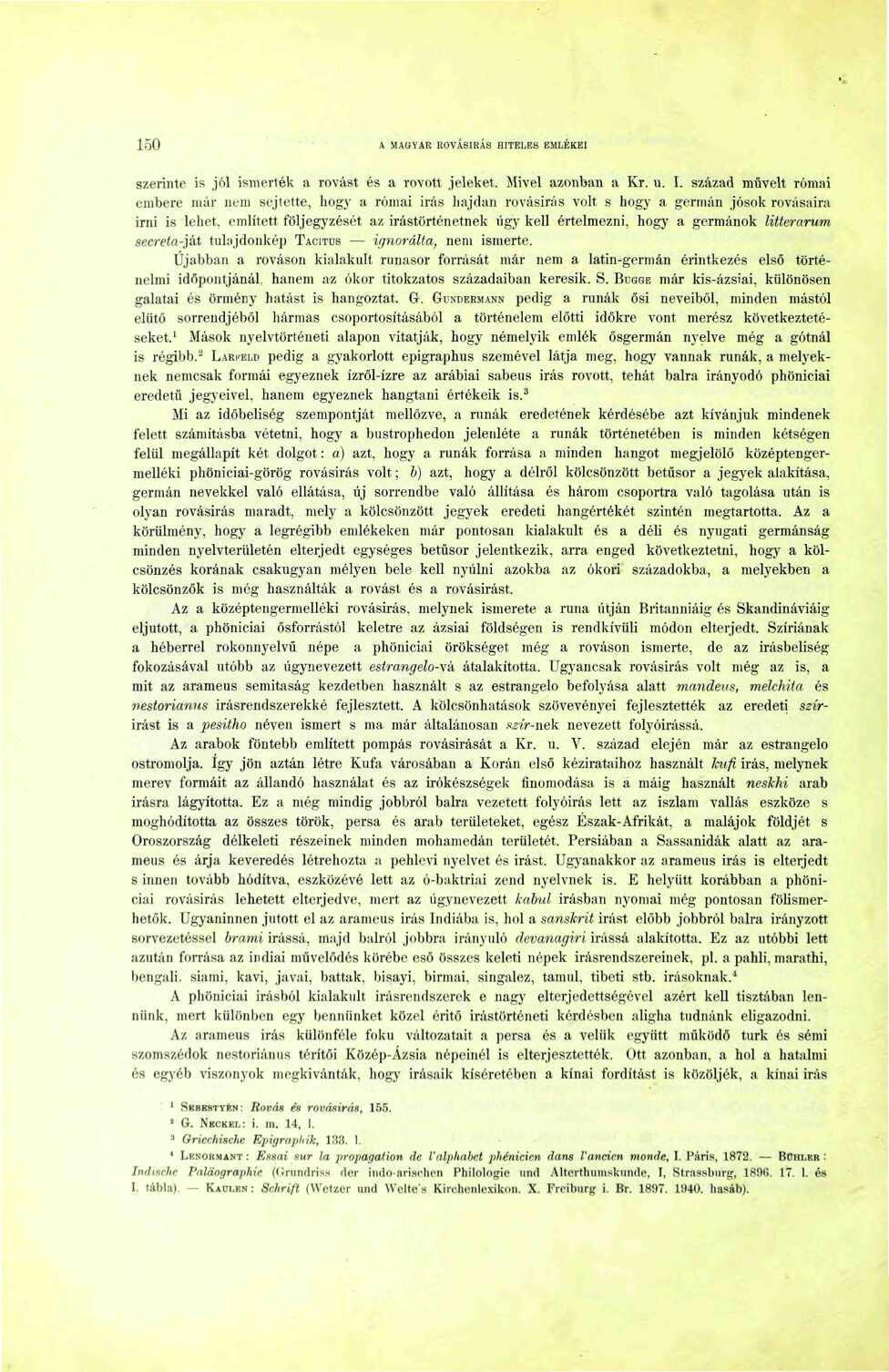 50 A MAOYAR ROVÁSÍRÁS HITELES EMLÉKEI szerinte is jól ismerték a rovást és a rovott jeleket. Mivel azonban a Kr. u. I.