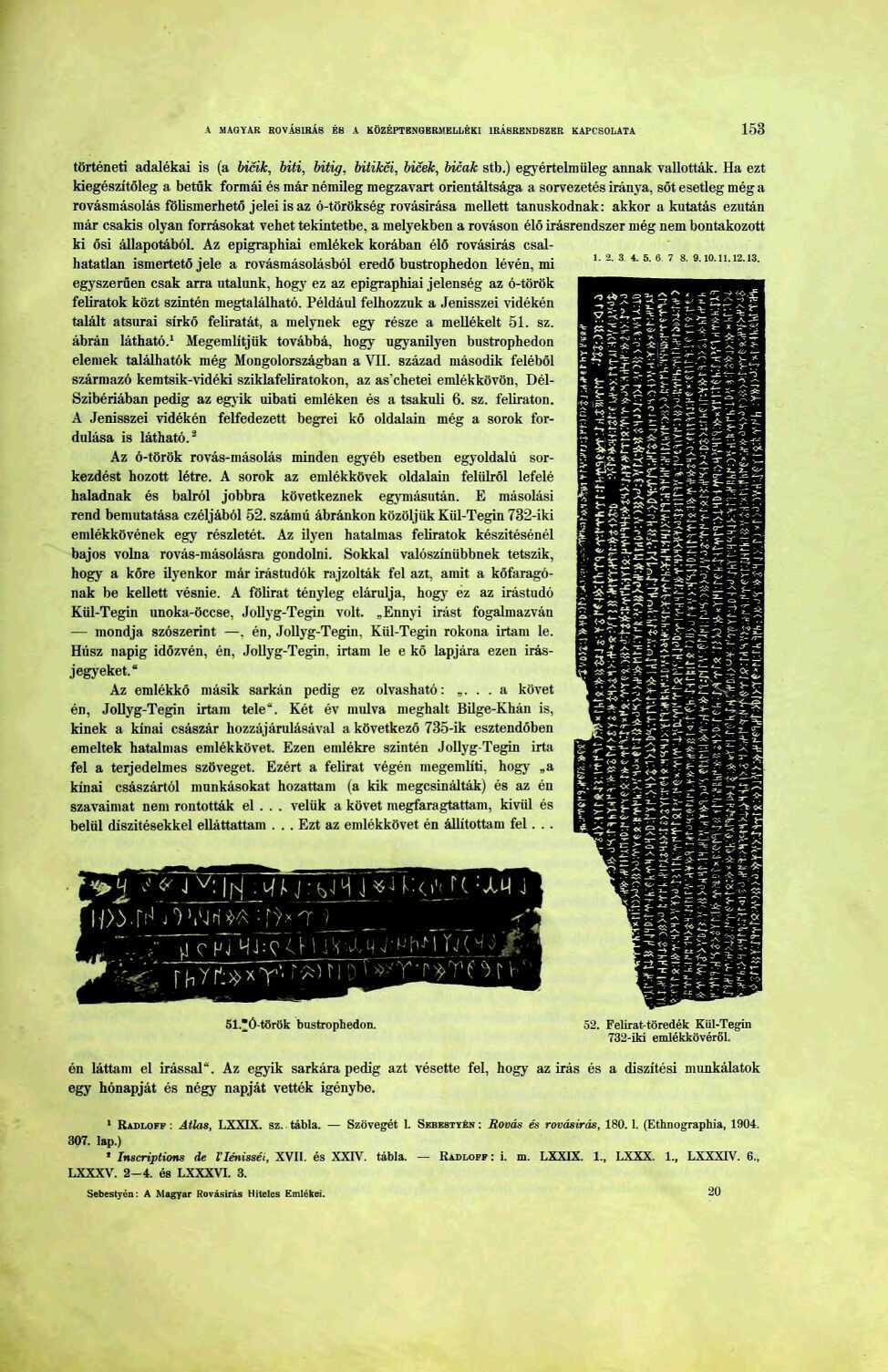 A MAGYAR ROVÁSÍRÁS ÉS A KÖZÉPTBNGBRMELLBKI ÍRÁSRENDSZER KAPCSOLATA 53 történeti adalékai is (a bicik, biti, bitig, bitikci, bicék, bicak stb.) egyértelmüleg annak vallották.