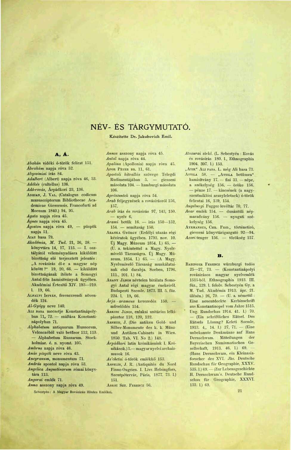 NÉV- ÉS TÁRGYMUTATÓ. Készítette Dr. Jakubovich Emil. A, Á. Abakán vidéki ó-török felirat 5. Ábrahám napja róva 52. Abyssiniai irás 84. Adalbert (Albert) napja róva 46, 53. Adókés (cultellus) 36.