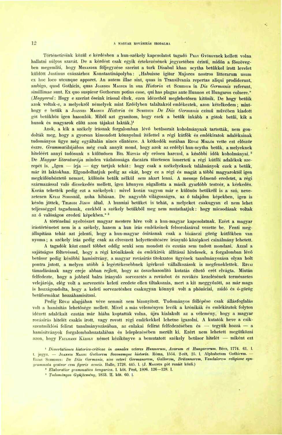 2 A MAGYAR ROVÁSIRÁ8 IRODALMA Történetíróink közül e kérdésben a hun-székely kapcsolatot tagadó PRAY GvöRoynek kellett volna hallatni súlyos szavát.