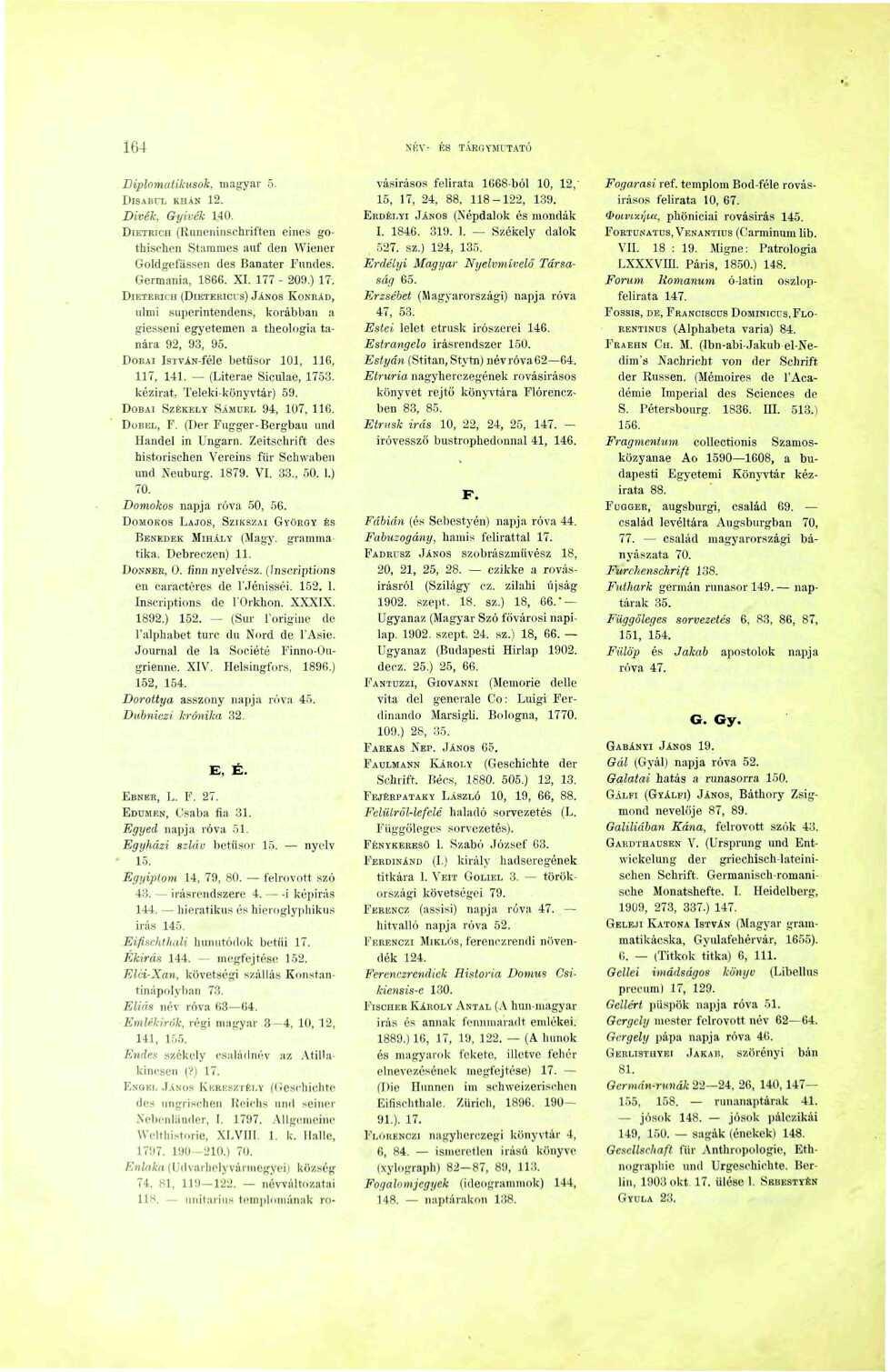 64 NÉV- KS TÁRfiYMl'TATÓ Diplomatikusak, magyar 5. DISAIÌFT. KUÁN 2. Divék, Gyivék 40. DiETwcfi (Runeninschriften eines gothischen StamniHs auf den Wiener Goldgefassen des Banater Fimdes.