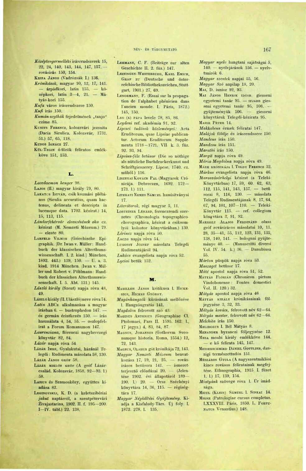 NÉV- ÉS TÁRGYMUTATÓ 67 Középtengermelléki írásrendszerek 5, 22, 24, 40, 43, 44, 47, 57. - rovásírás 50, 54. KRIZA JÁNOS (Vadrózsák I.) 36. Krónikások, magyar 0, 2, 7, 4. árpádkori, latin 55.