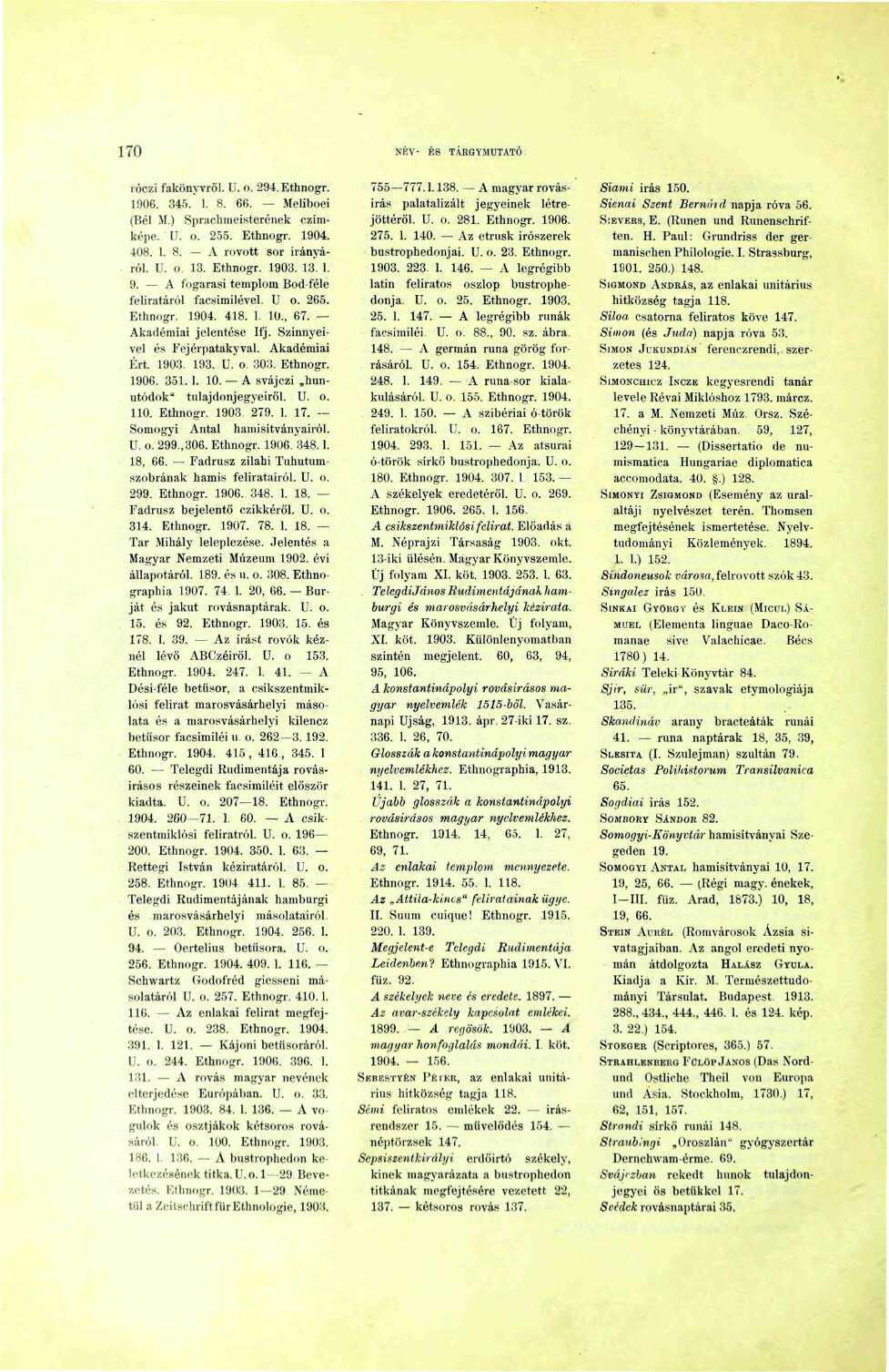 70 NÉV- É8 TÁRGYMUTATÓ róczi fakönyvröl. U. o. 294. Ethnogr. 906. 345.. 8. 66. -- Meliboei (Bél M.) Sprachmeisterének czimképc. U. o. 255. Ethnogr. 904. 408.. 8. A rovott sor irányáról. U. o 3.