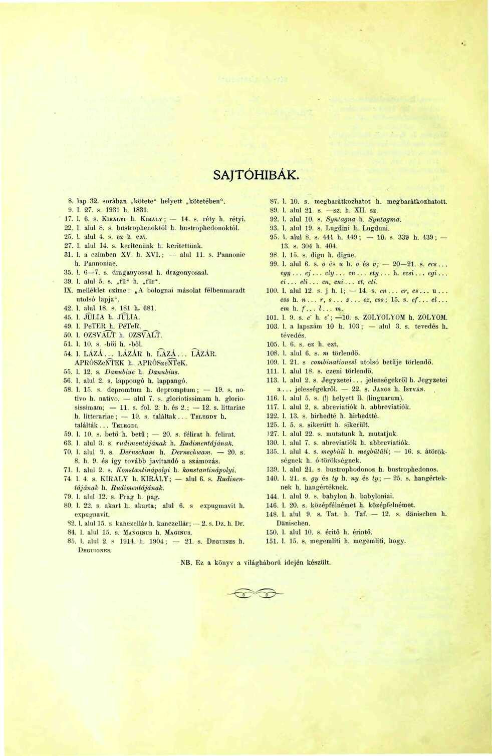 SAJTÓHIBÁK. 8. lap 32. sorában kötete" helyett kötetében".. 27. s. 93 h. 83.. 6. s. KIRÁLYI h. KIRÁLY ; 4. s. réty h. rétyi.. alul 8. s. bnstroplienoktól h. bustrophedonoktól.. alul 4. s. ez ll ezt.