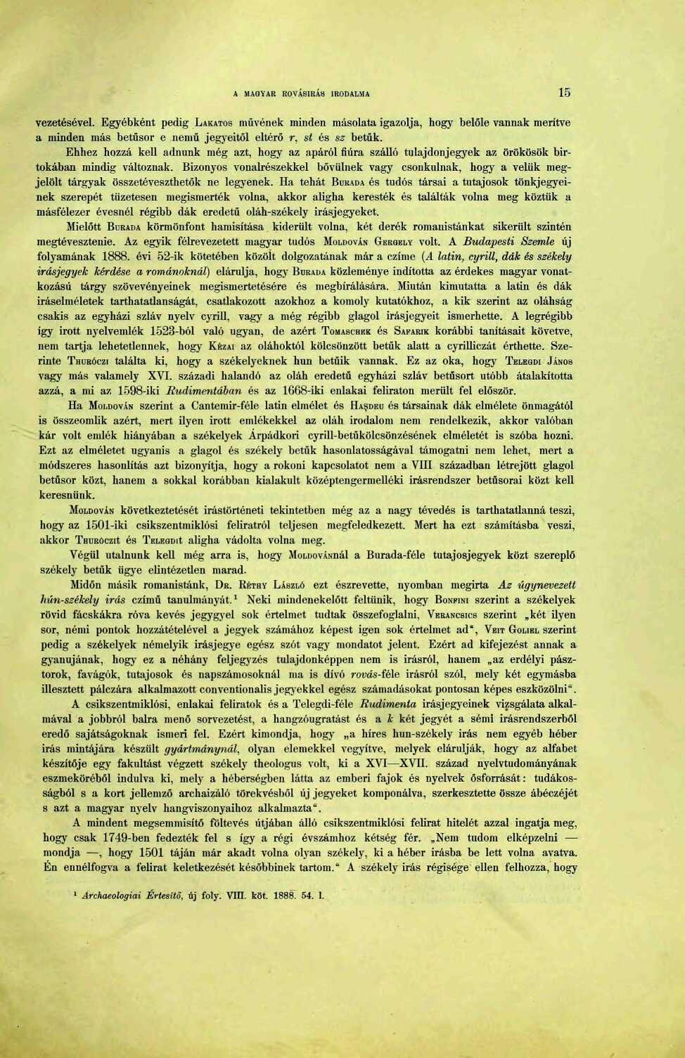A MAGYAR ROVÁSÍRÁS IRODALMA 5 vezetésével. Egyébként pedig LAKATOS művének minden másolata igazolja, hogy belőle vannak merítve a minden más betűsor e nemű jegyeitől eltérő r, st és sz betűk.